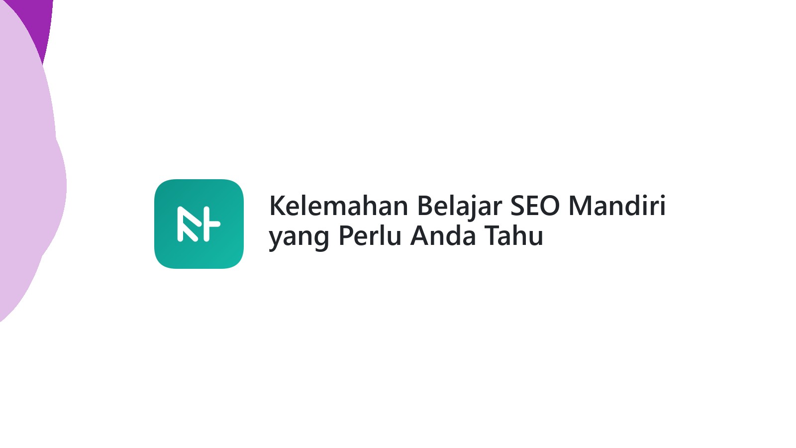 Kelemahan Belajar SEO Mandiri yang Perlu Anda Tahu