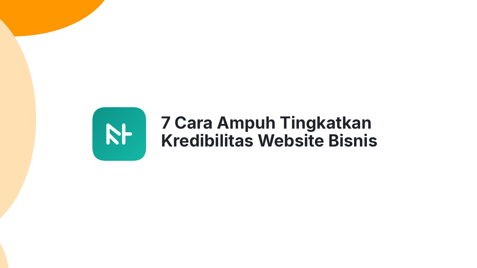 7 Cara Ampuh Tingkatkan Kredibilitas Website Bisnis Anda