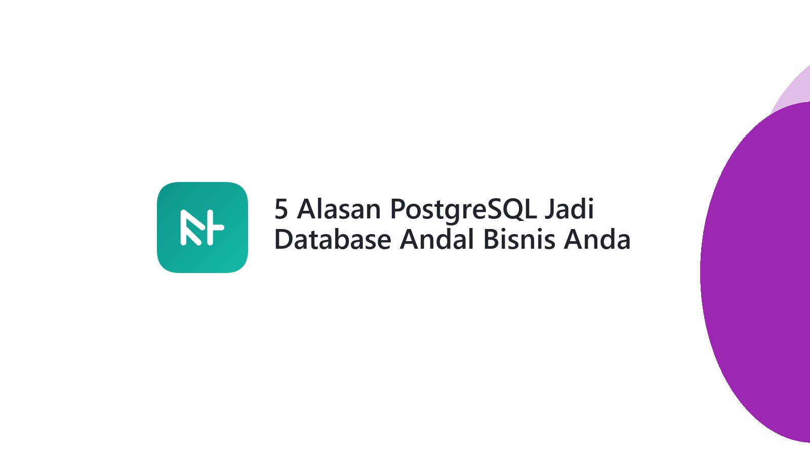 5 Alasan PostgreSQL Jadi Database Andal Bisnis Anda