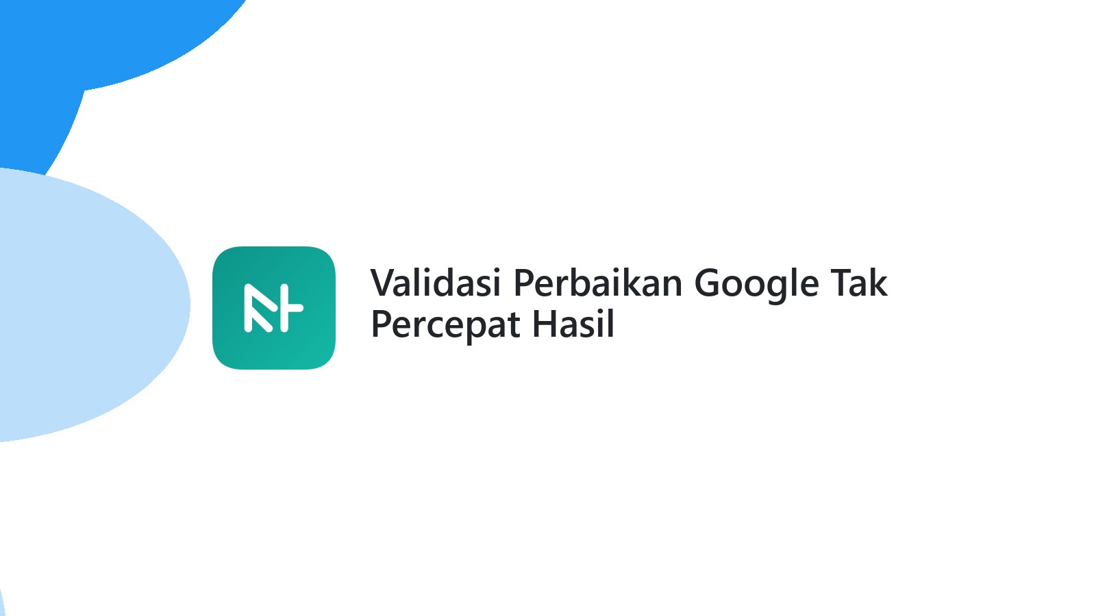 Validasi Perbaikan Google Tak Percepat Hasil