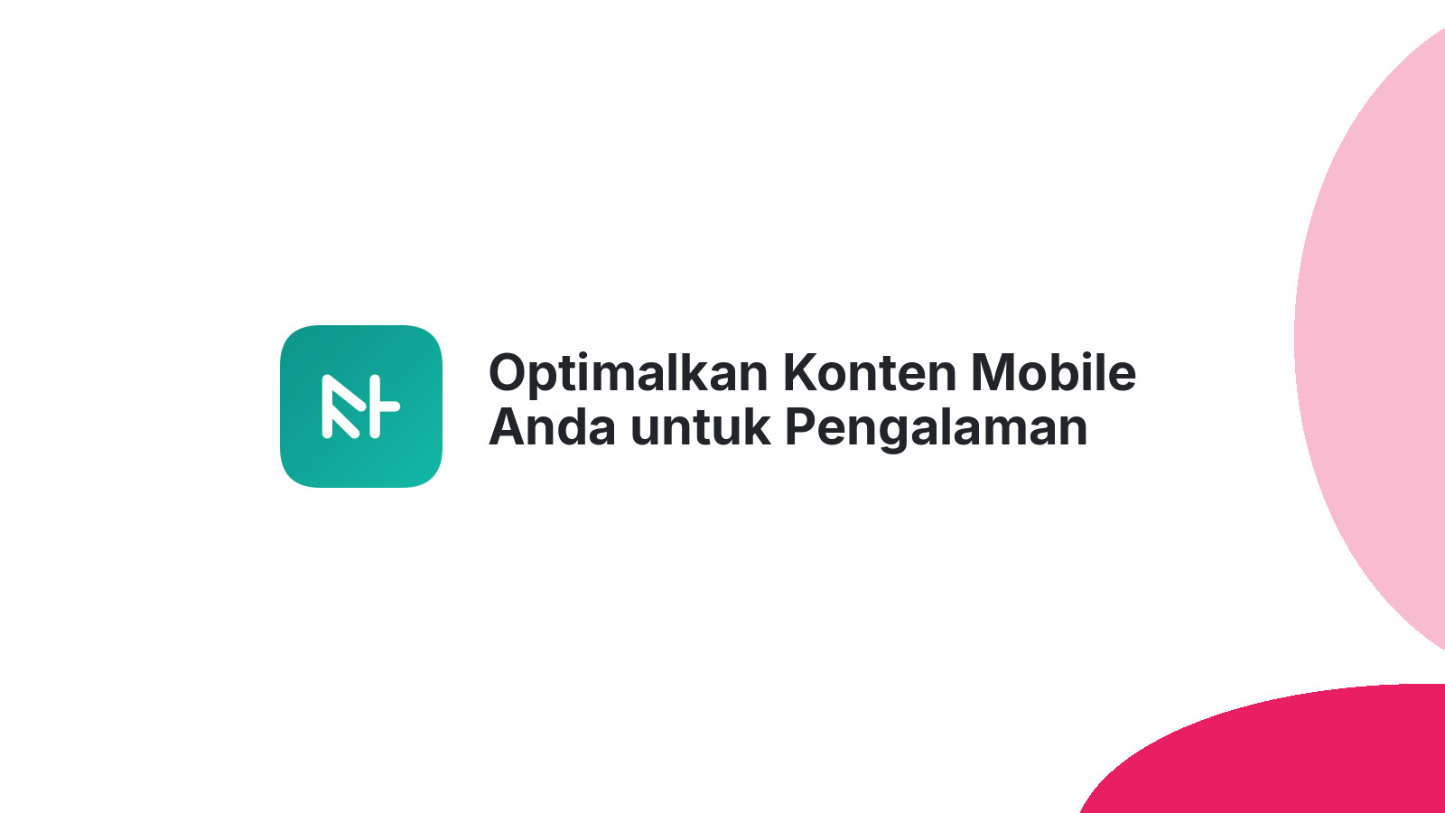 Optimalkan Konten Mobile Anda untuk Pengalaman Pengguna Terbaik