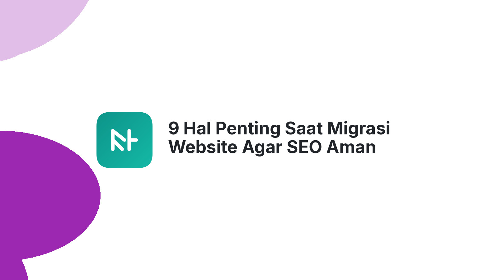 9 Hal Penting Saat Migrasi Website Agar SEO Aman