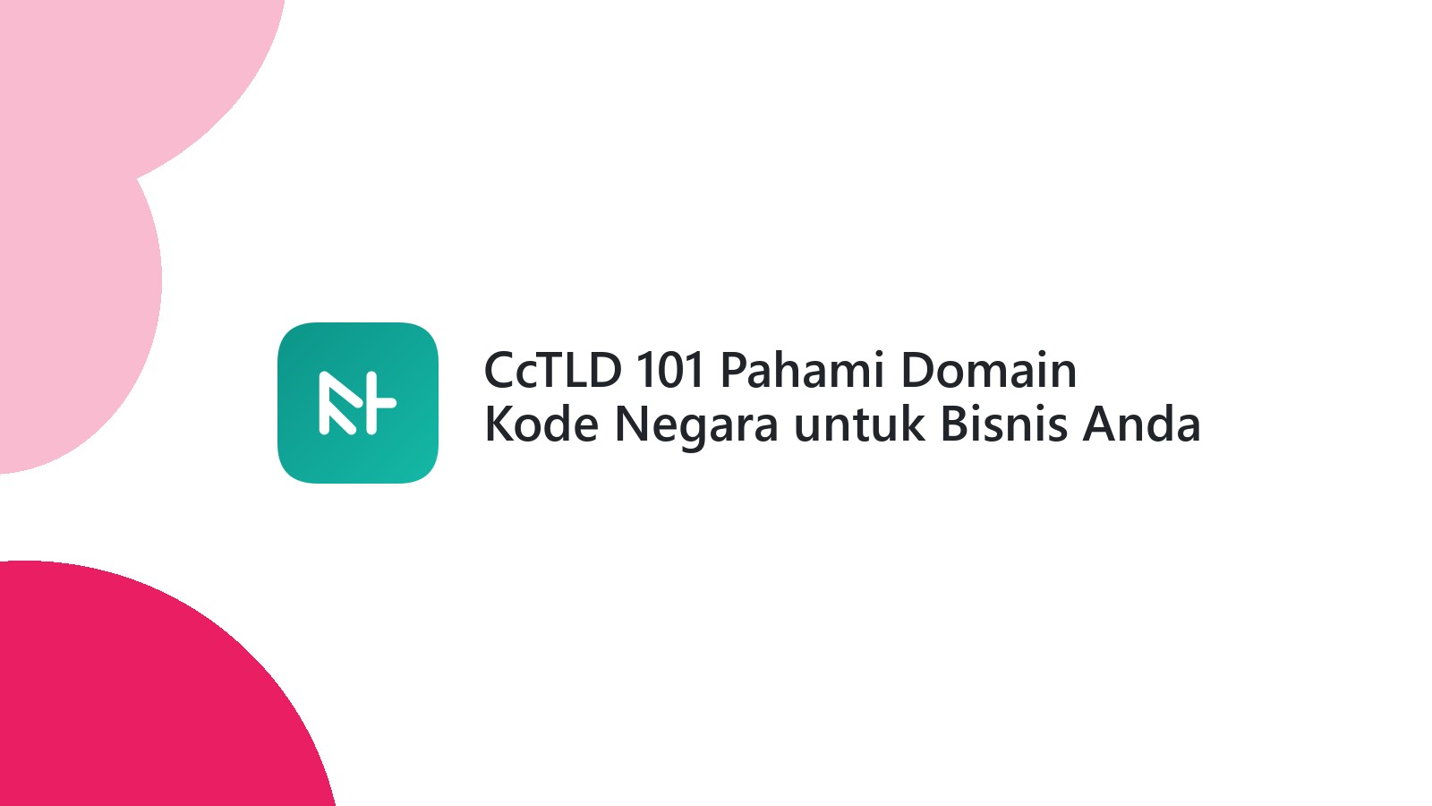 CcTLD 101 Pahami Domain Kode Negara untuk Bisnis Anda