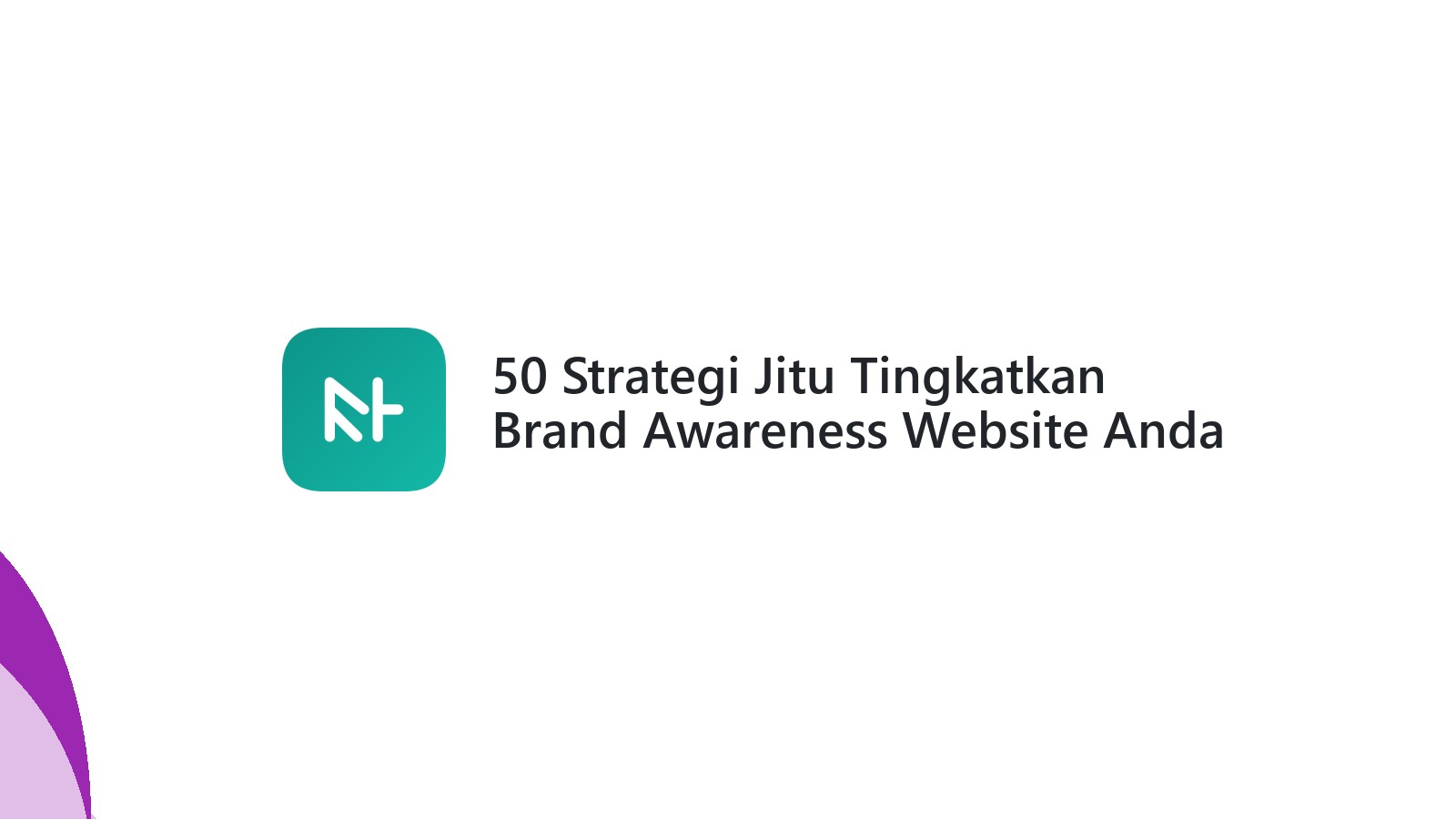 50 Strategi Jitu Tingkatkan Brand Awareness Website Anda