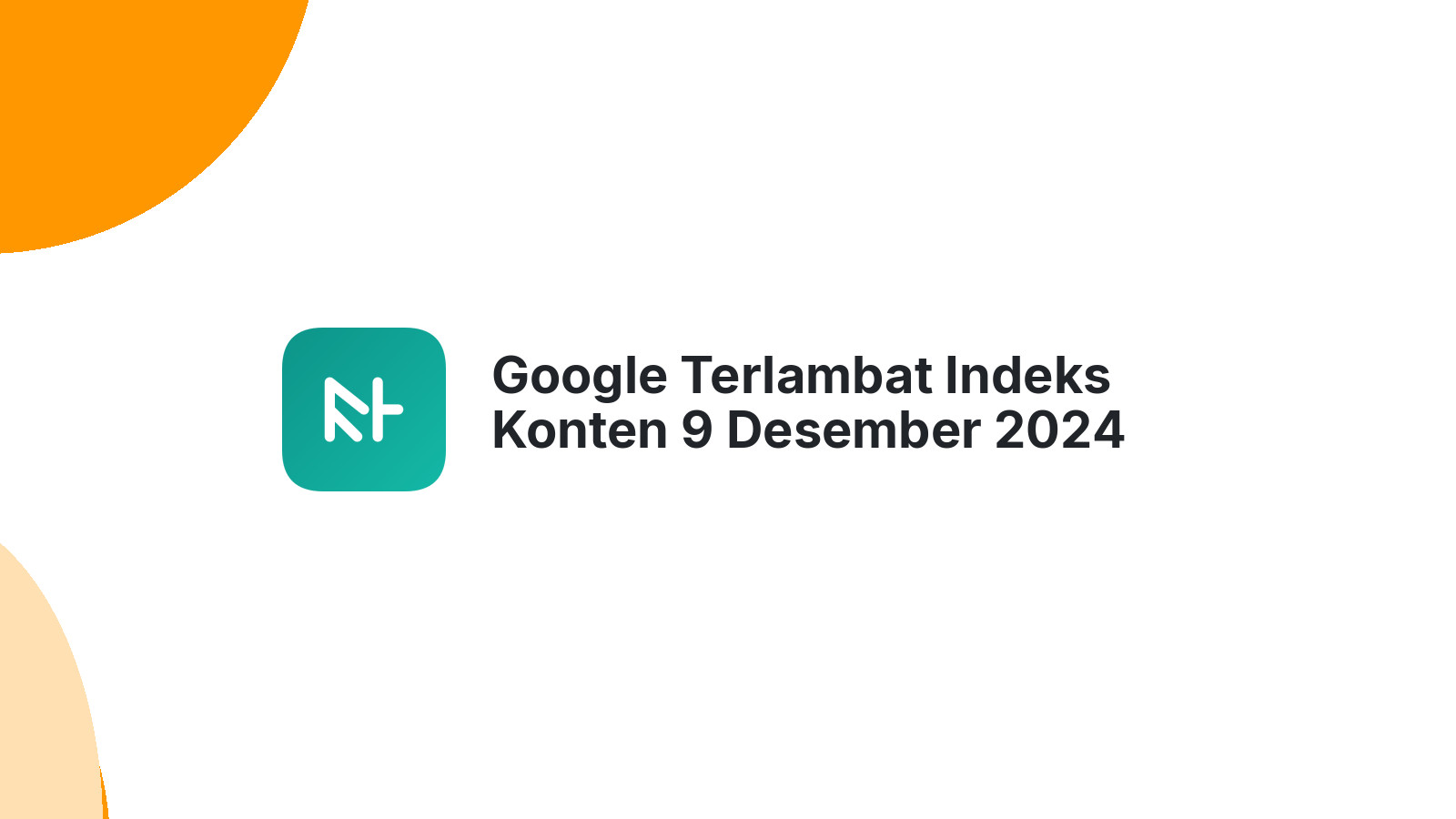 Google Terlambat Indeks Konten 9 Desember 2024 Dampaknya
