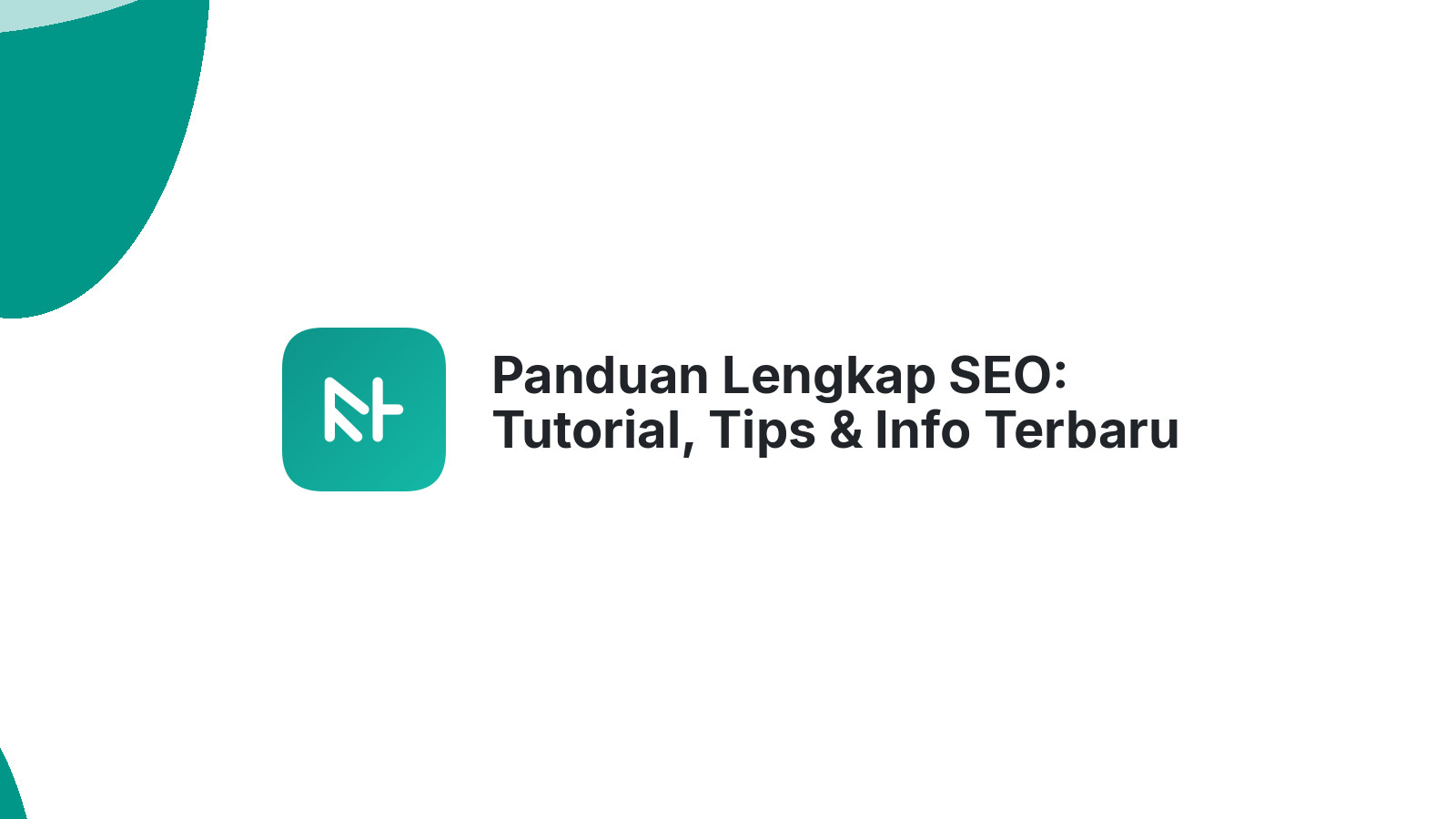 Panduan Lengkap SEO: Tutorial, Tips &amp; Info Terbaru