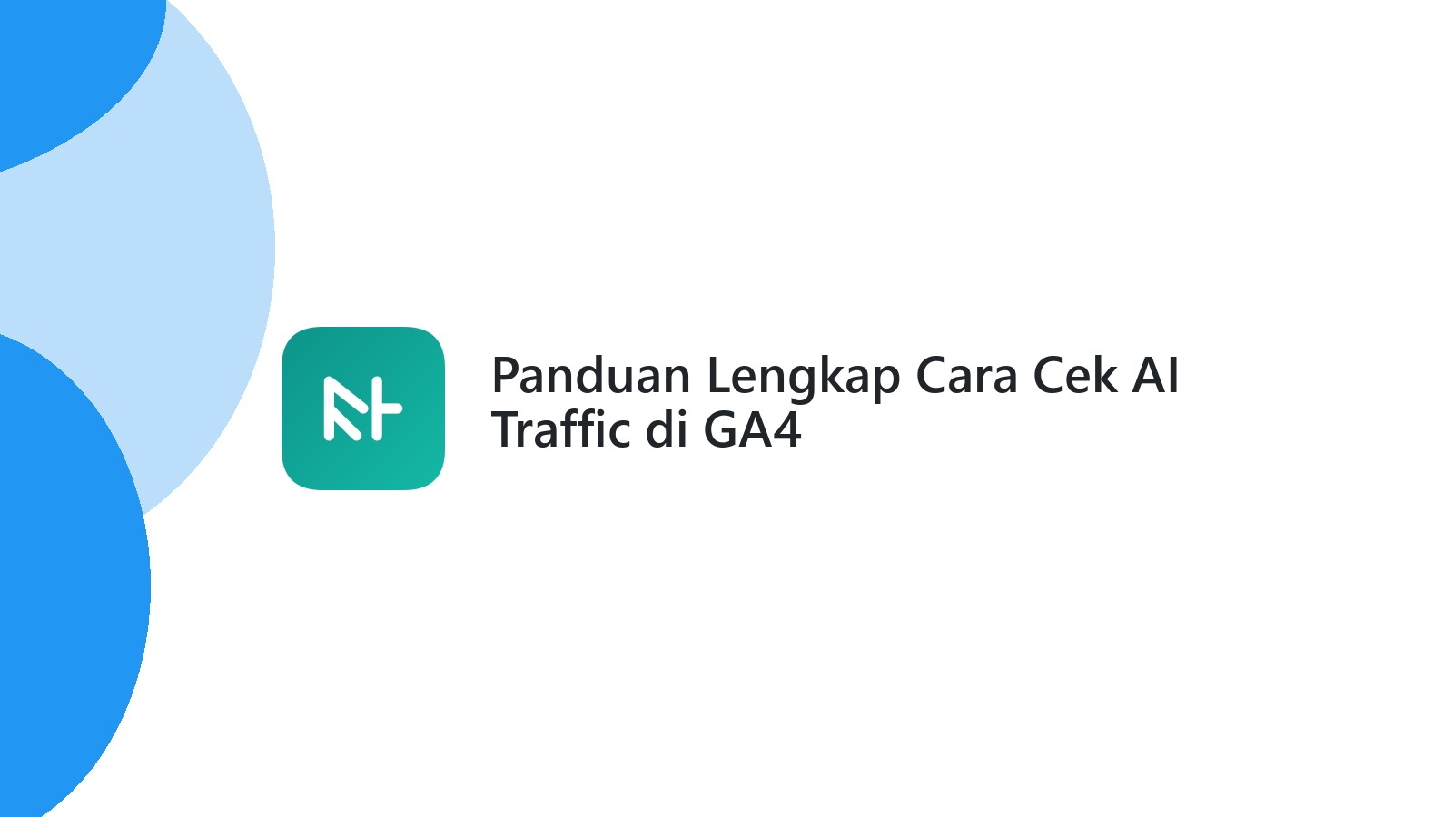 Panduan Lengkap Cara Cek AI Traffic di GA4