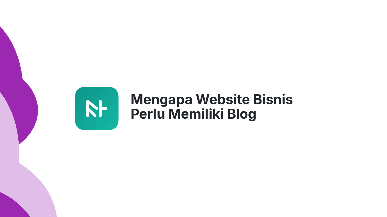Mengapa Website Bisnis Perlu Memiliki Blog Berkualitas