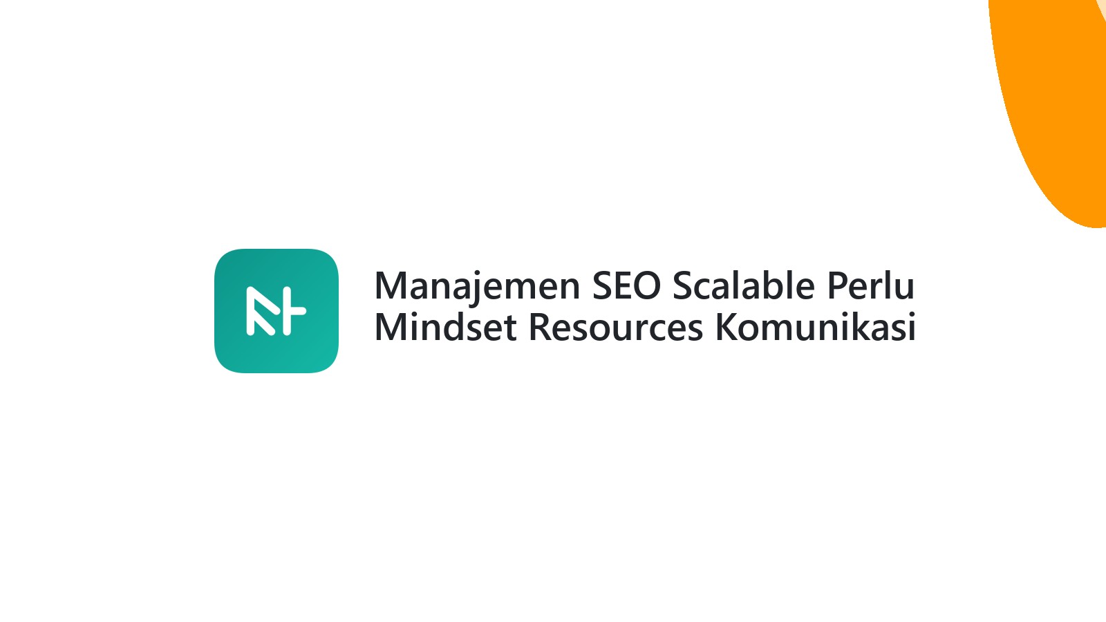 Manajemen SEO Scalable Perlu Mindset Resources Komunikasi