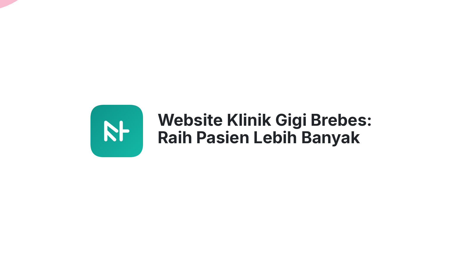 Website Klinik Gigi Brebes: Raih Pasien Lebih Banyak dengan Mudah