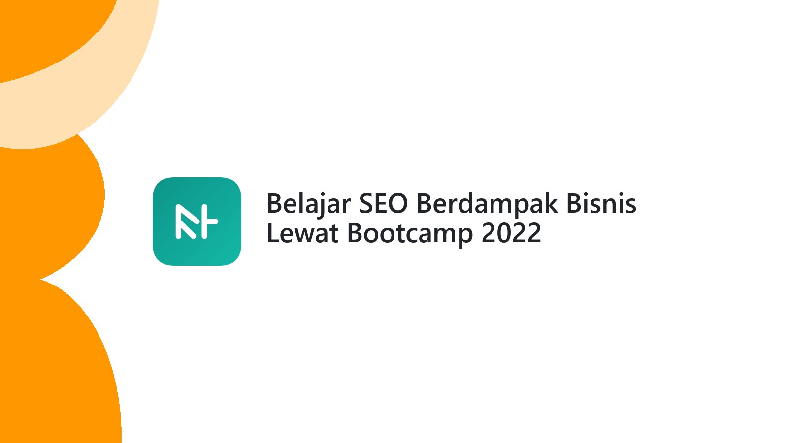 Belajar SEO Berdampak Bisnis Lewat Bootcamp 2022