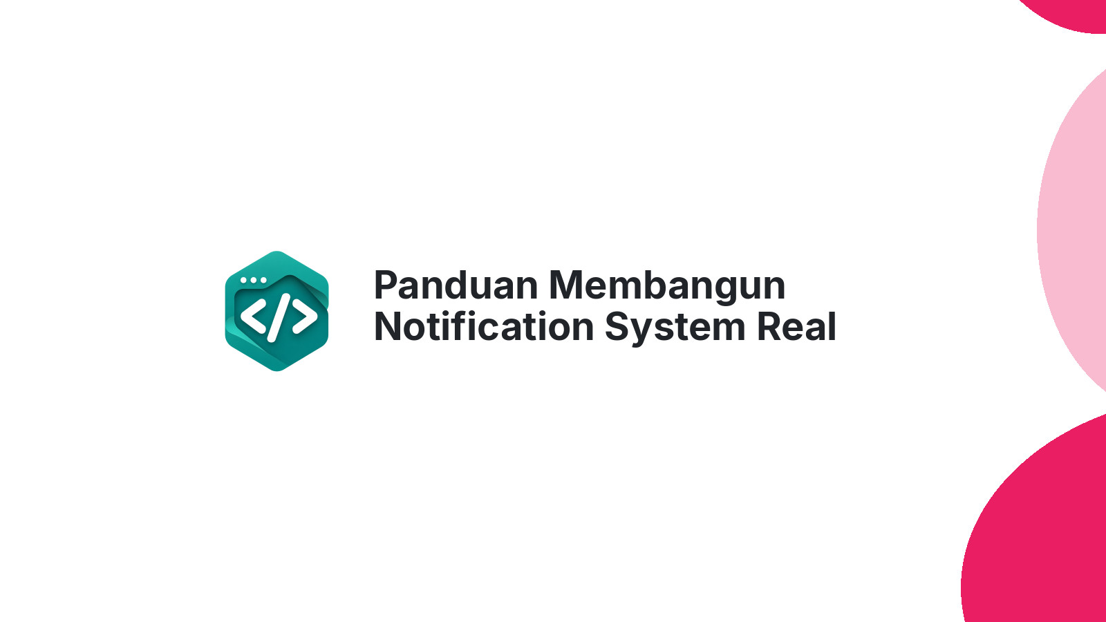 Panduan Membangun Notification System Real Time untuk Aplikasi Modern