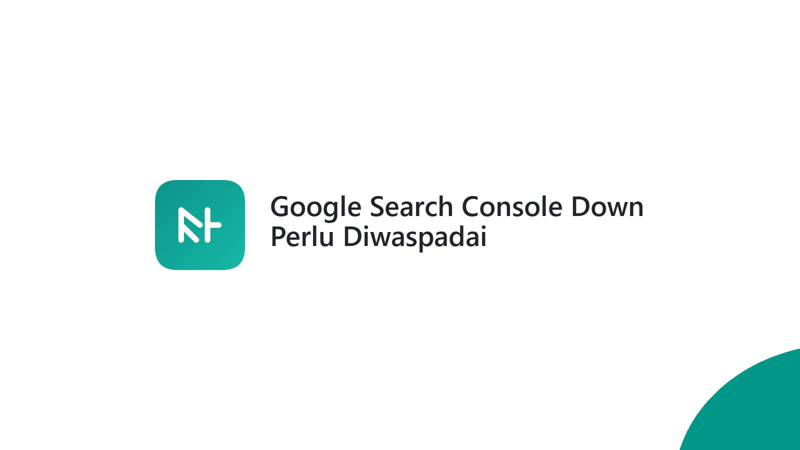 Google Search Console Down Perlu Diwaspadai