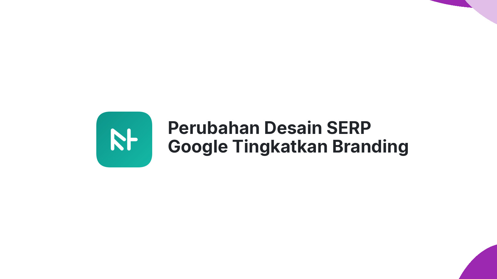 Perubahan Desain SERP Google Tingkatkan Branding