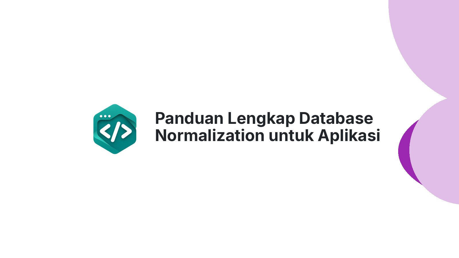 Panduan Lengkap Database Normalization untuk Aplikasi yang Efisien