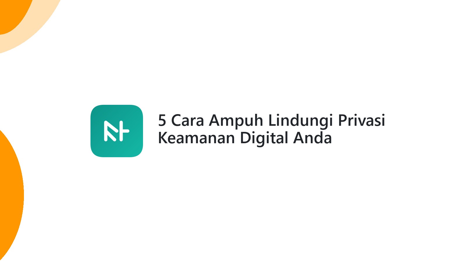 5 Cara Ampuh Lindungi Privasi Keamanan Digital Anda