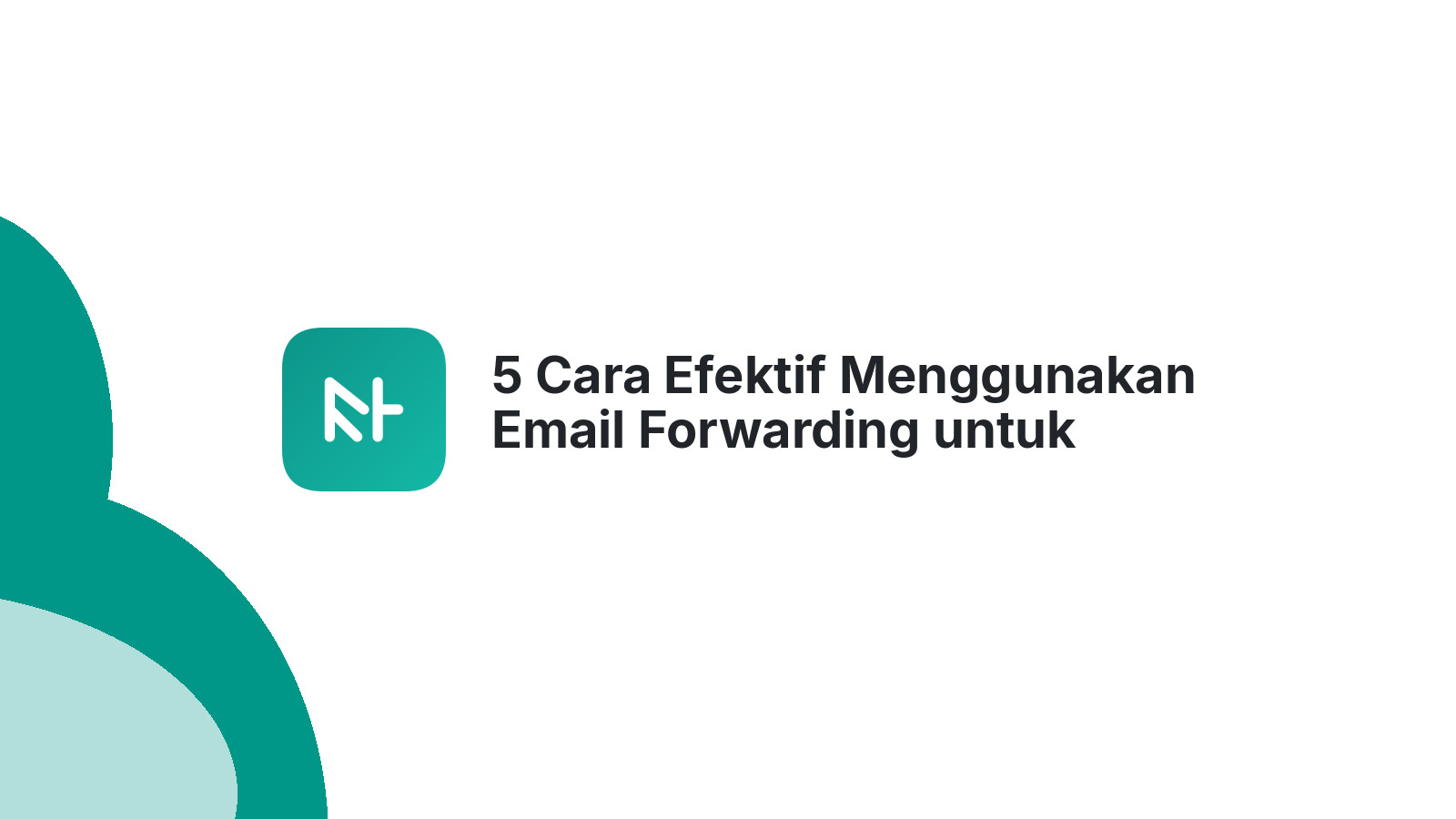 5 Cara Efektif Menggunakan Email Forwarding untuk Bisnis Anda