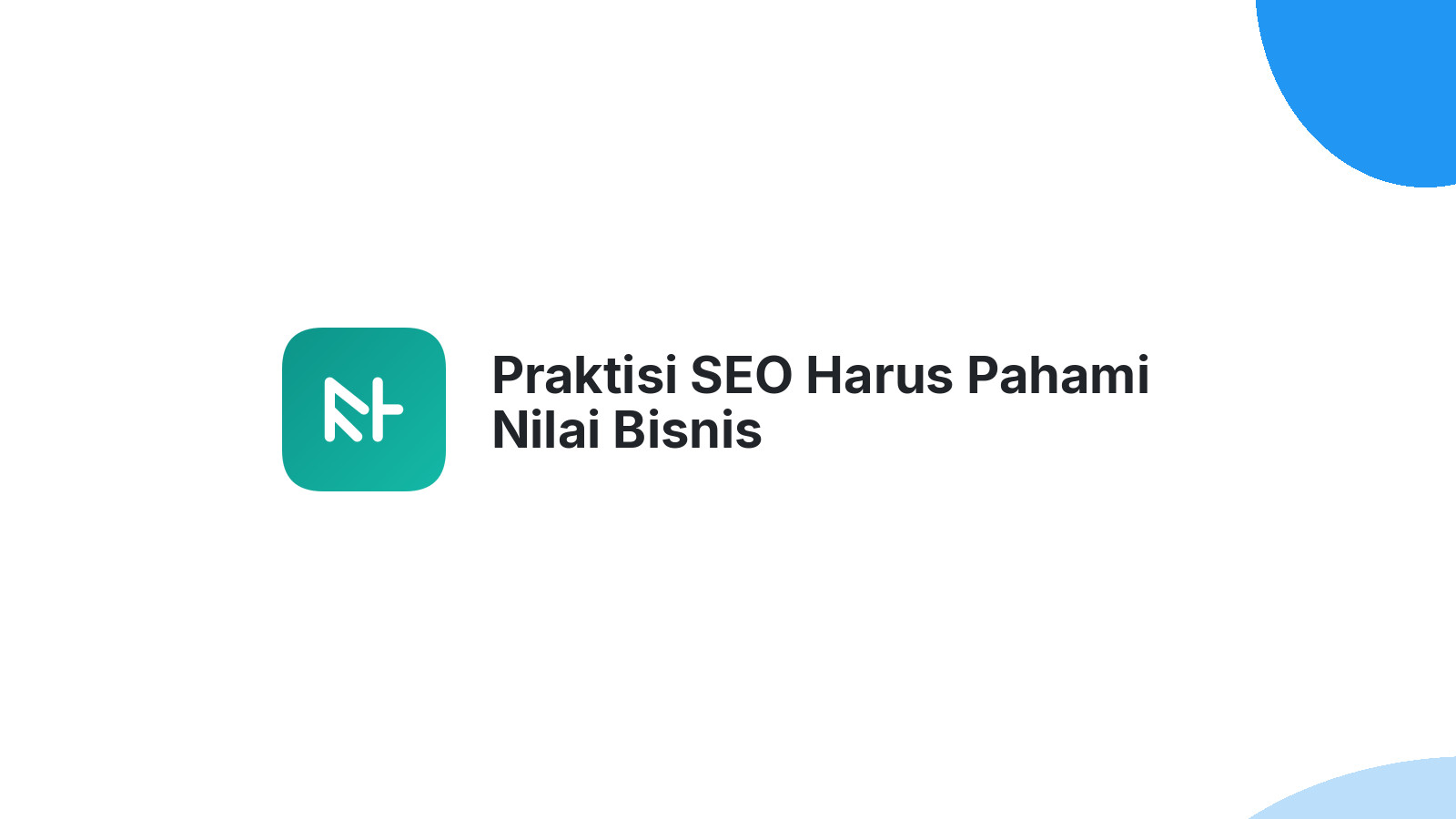 Praktisi SEO Harus Pahami Nilai Bisnis
