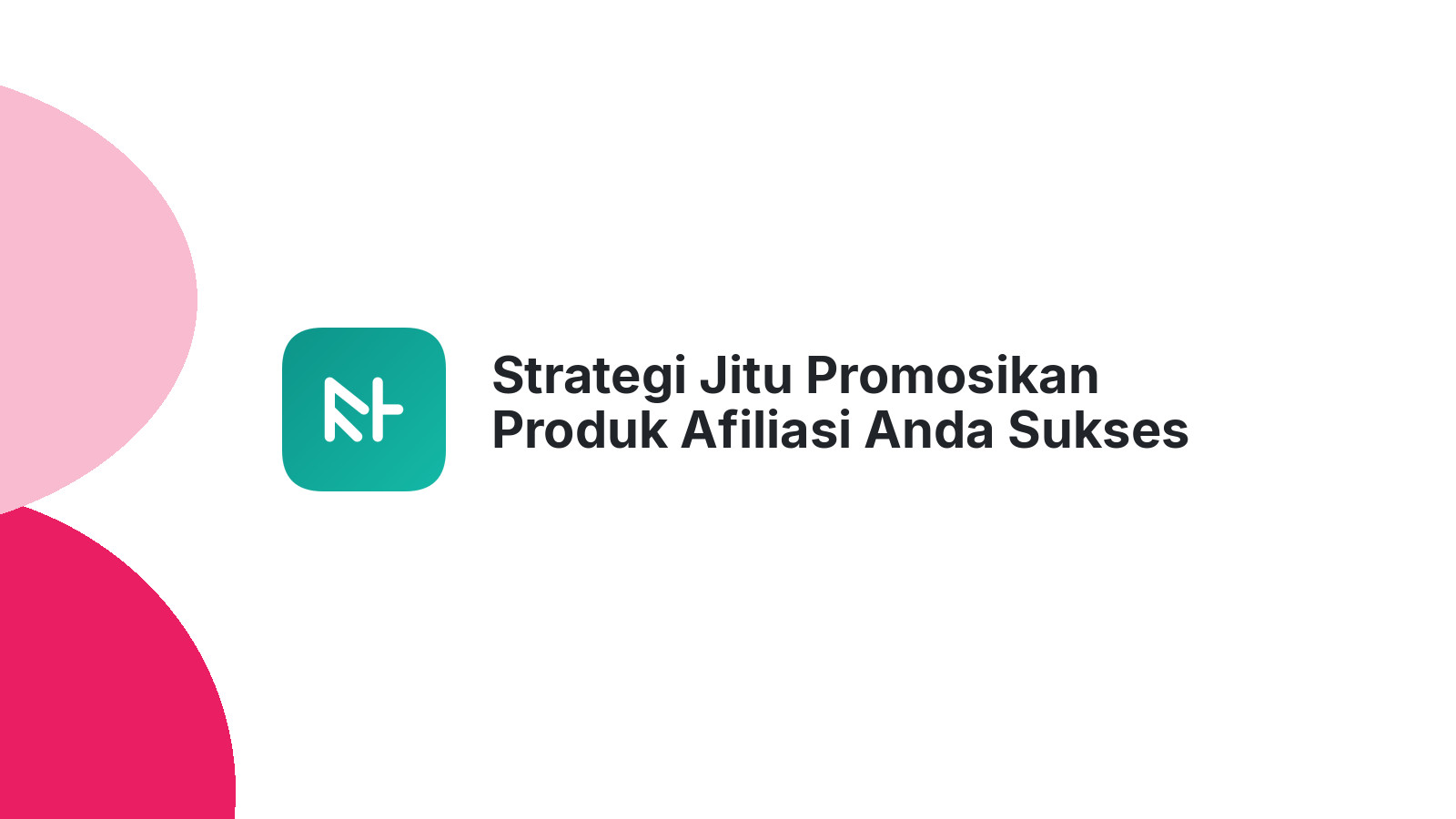 Strategi Jitu Promosikan Produk Afiliasi Anda Sukses Besar