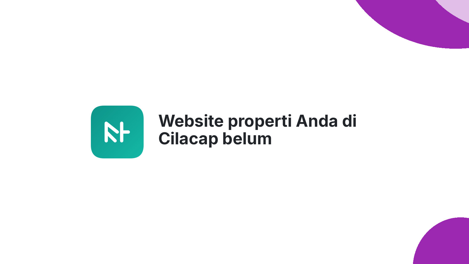 Website properti Anda di Cilacap belum mendatangkan pembeli?