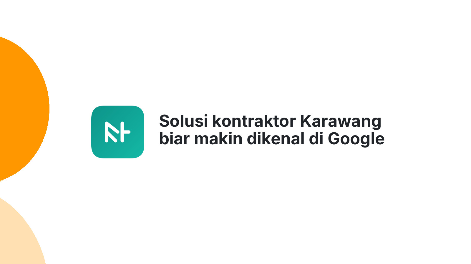 Solusi kontraktor Karawang biar makin dikenal di Google 2026