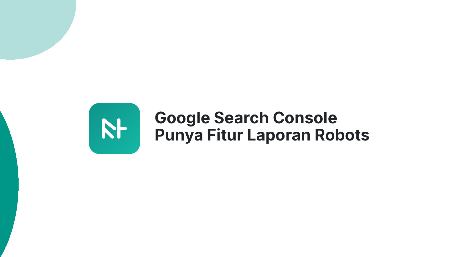 Google Search Console Punya Fitur Laporan Robots txt Baru