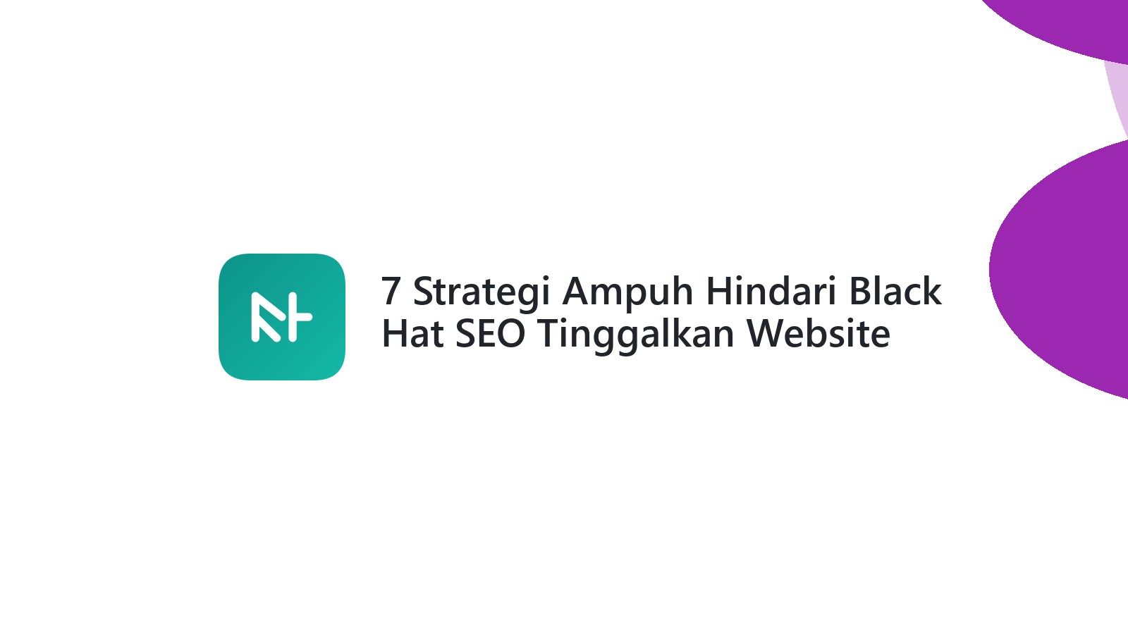 7 Strategi Ampuh Hindari Black Hat SEO Tinggalkan Website Anda
