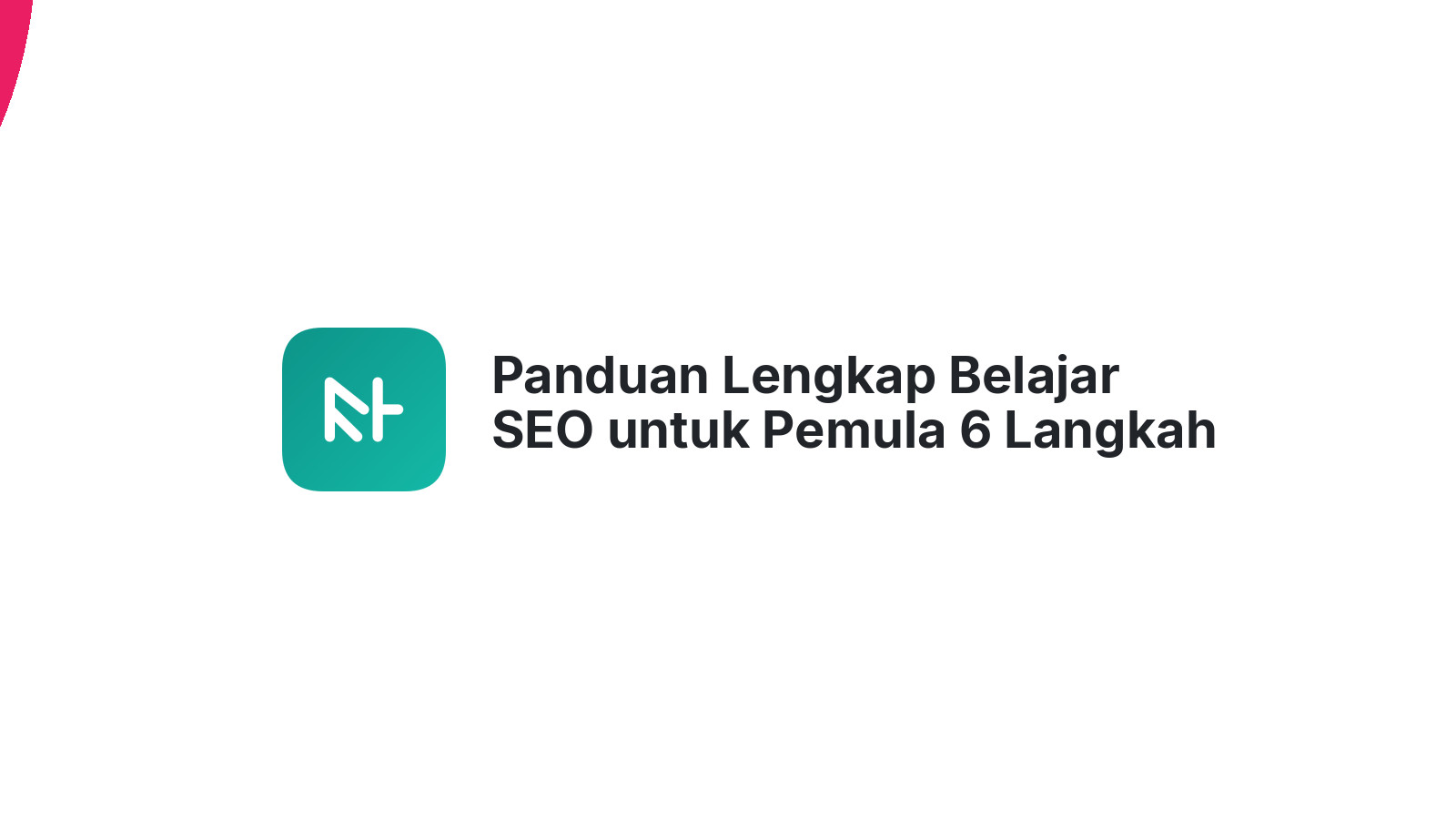 Panduan Lengkap Belajar SEO untuk Pemula 6 Langkah Praktis
