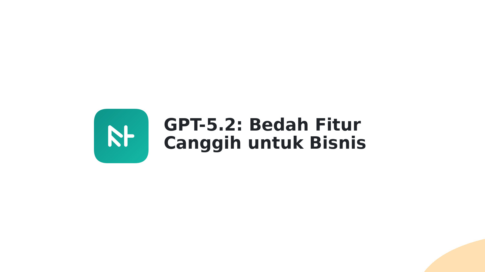 GPT-5.2: Bedah Fitur Canggih untuk Bisnis Ngebut