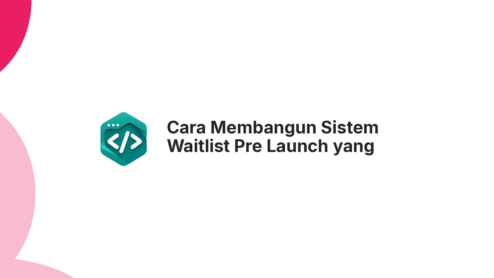 Cara Membangun Sistem Waitlist Pre Launch yang Viral untuk Startup