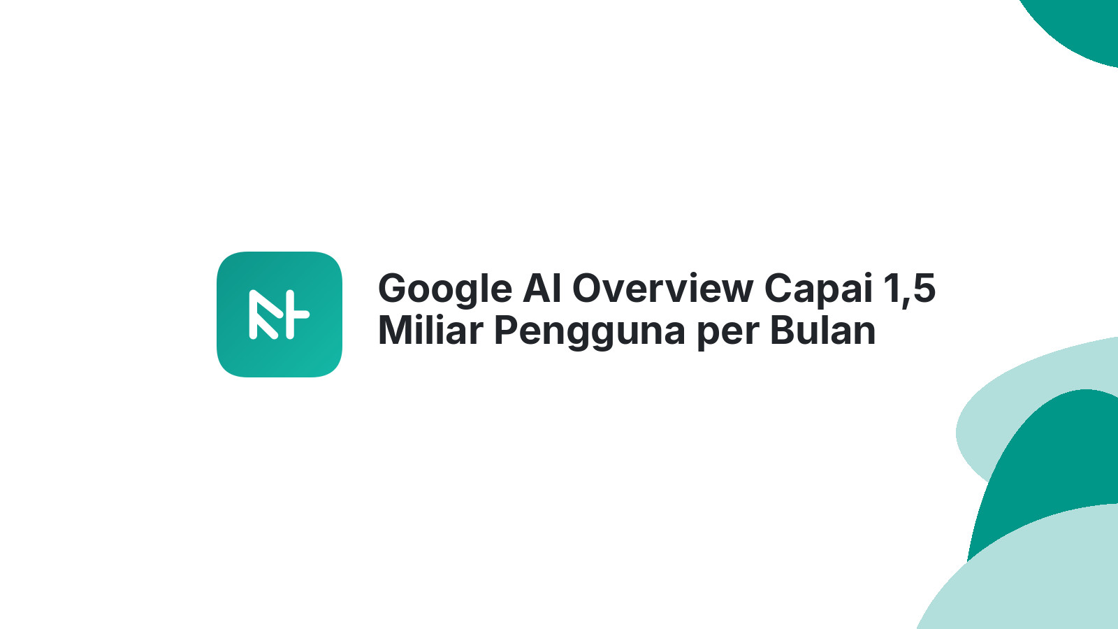 Google AI Overview Capai 1,5 Miliar Pengguna per Bulan