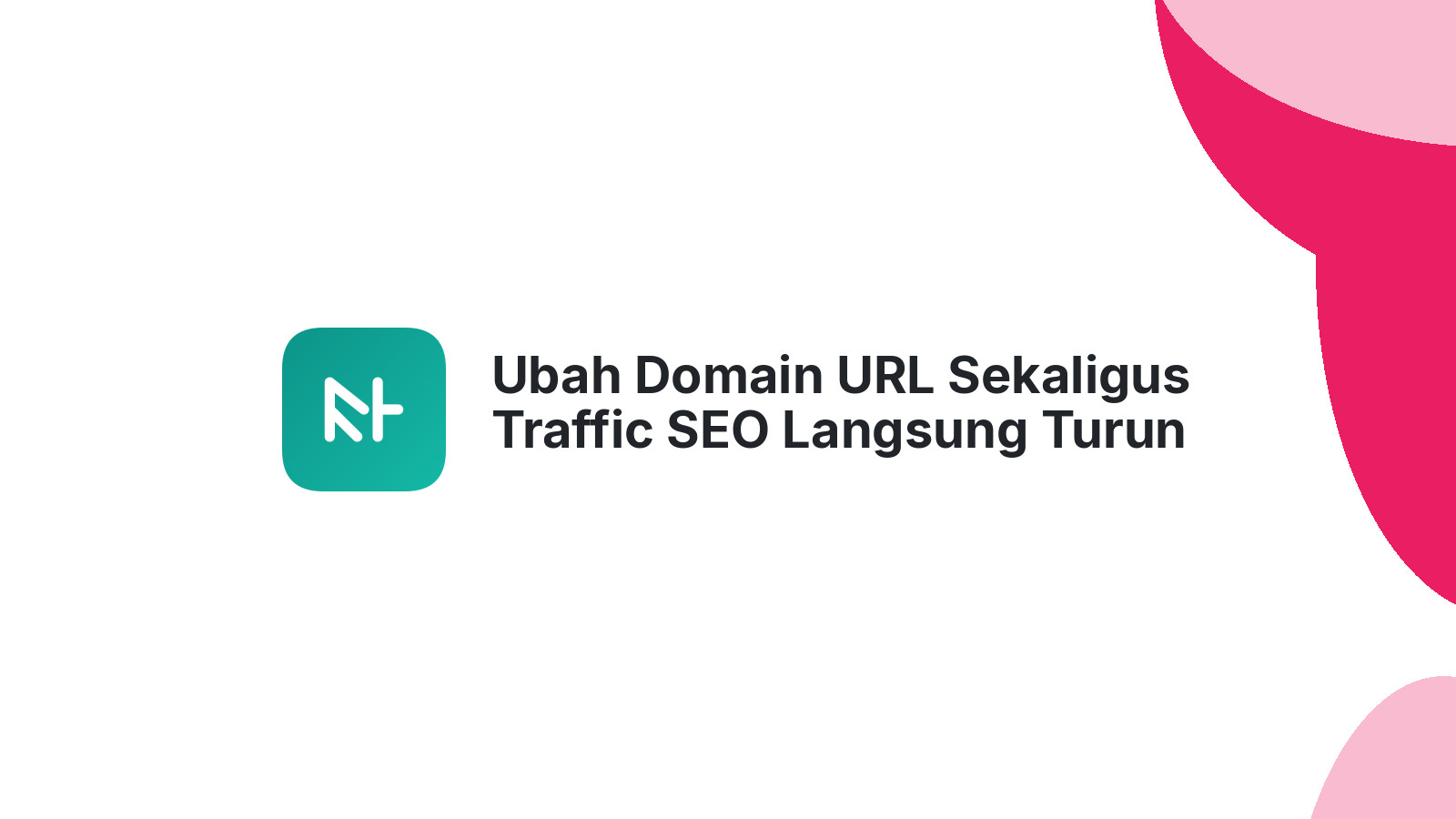 Ubah Domain URL Sekaligus Traffic SEO Langsung Turun