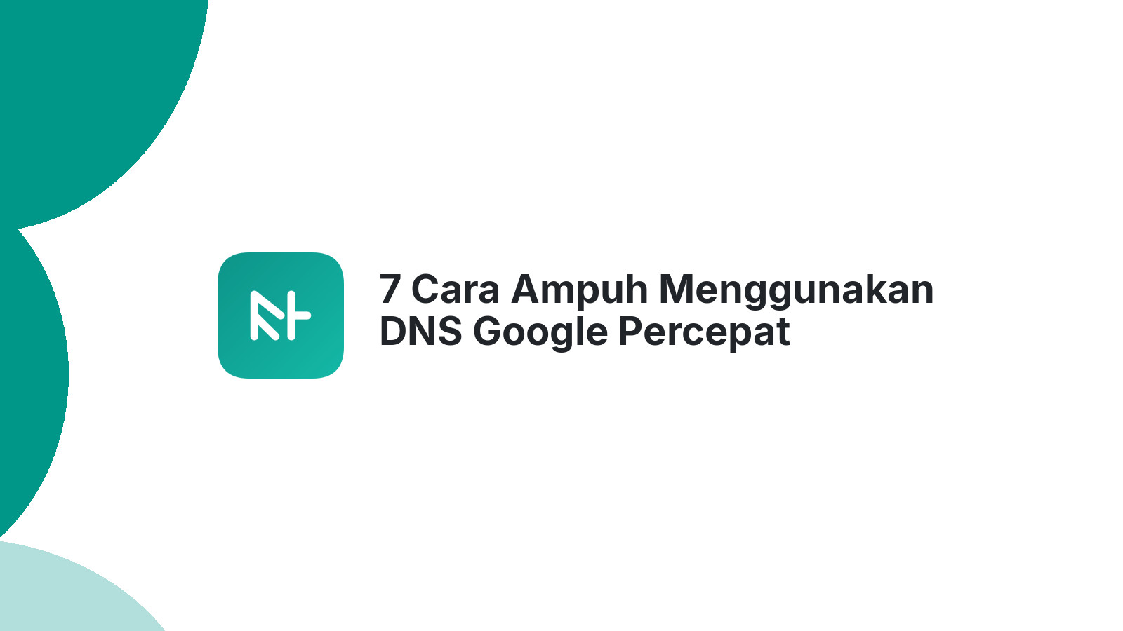 7 Cara Ampuh Menggunakan DNS Google Percepat Website Anda