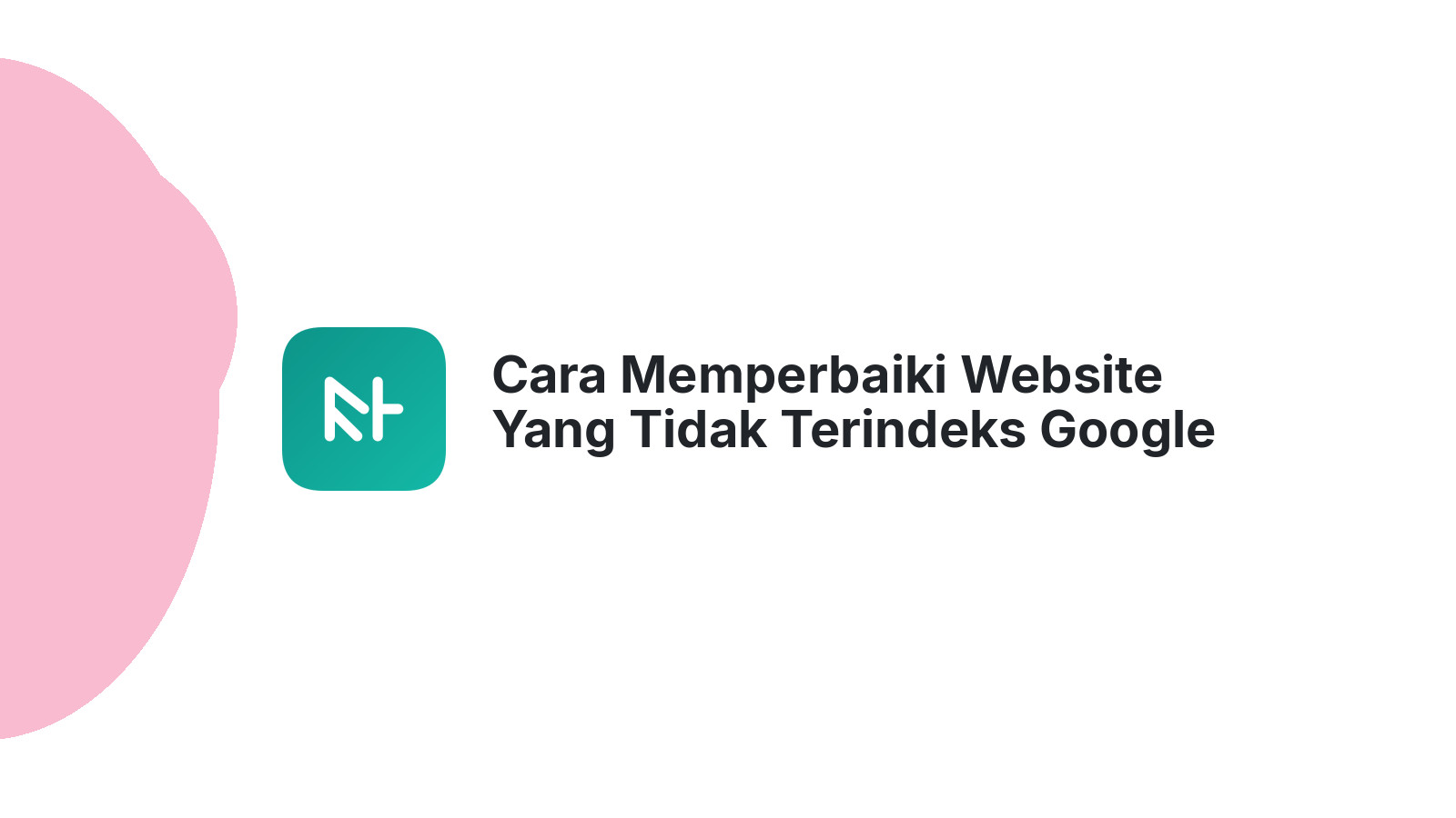 Cara Memperbaiki Website Yang Tidak Terindeks Google
