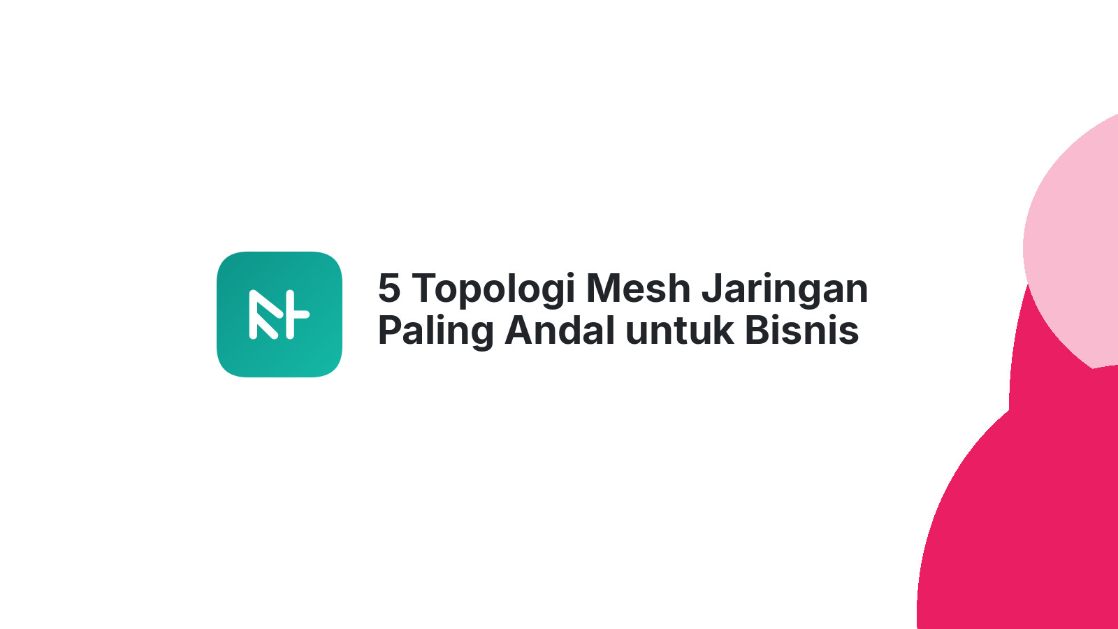 5 Topologi Mesh Jaringan Paling Andal untuk Bisnis Anda
