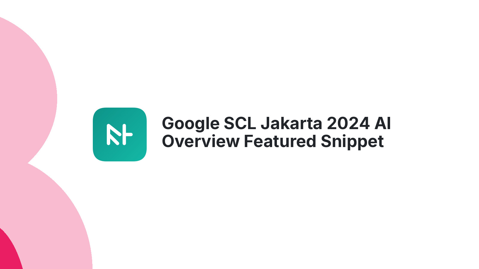 Google SCL Jakarta 2024 AI Overview Featured Snippet Baru