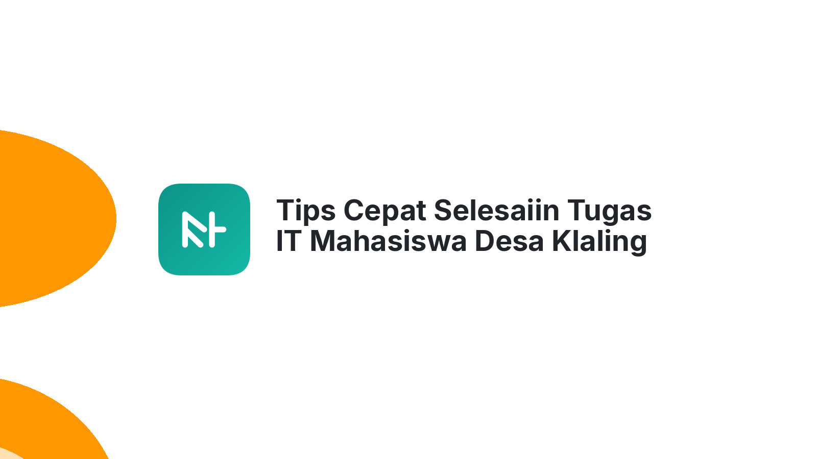 Tips Cepat Selesaiin Tugas IT Mahasiswa Desa Klaling