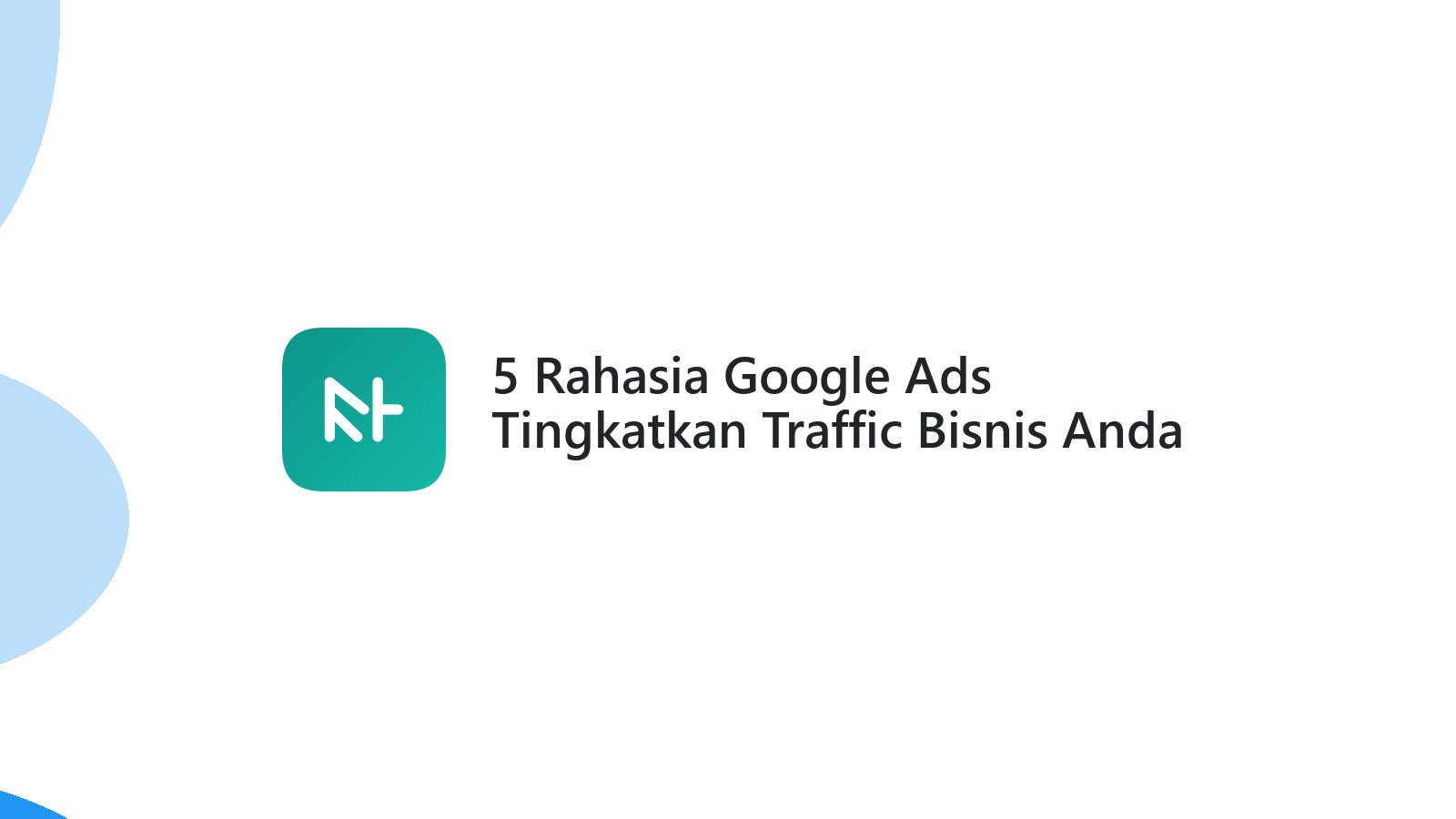 5 Rahasia Google Ads Tingkatkan Traffic Bisnis Anda