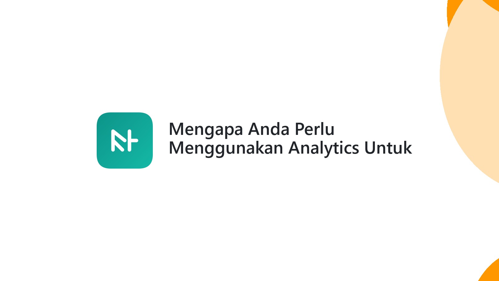 Mengapa Anda Perlu Menggunakan Analytics Untuk Website Bisnis