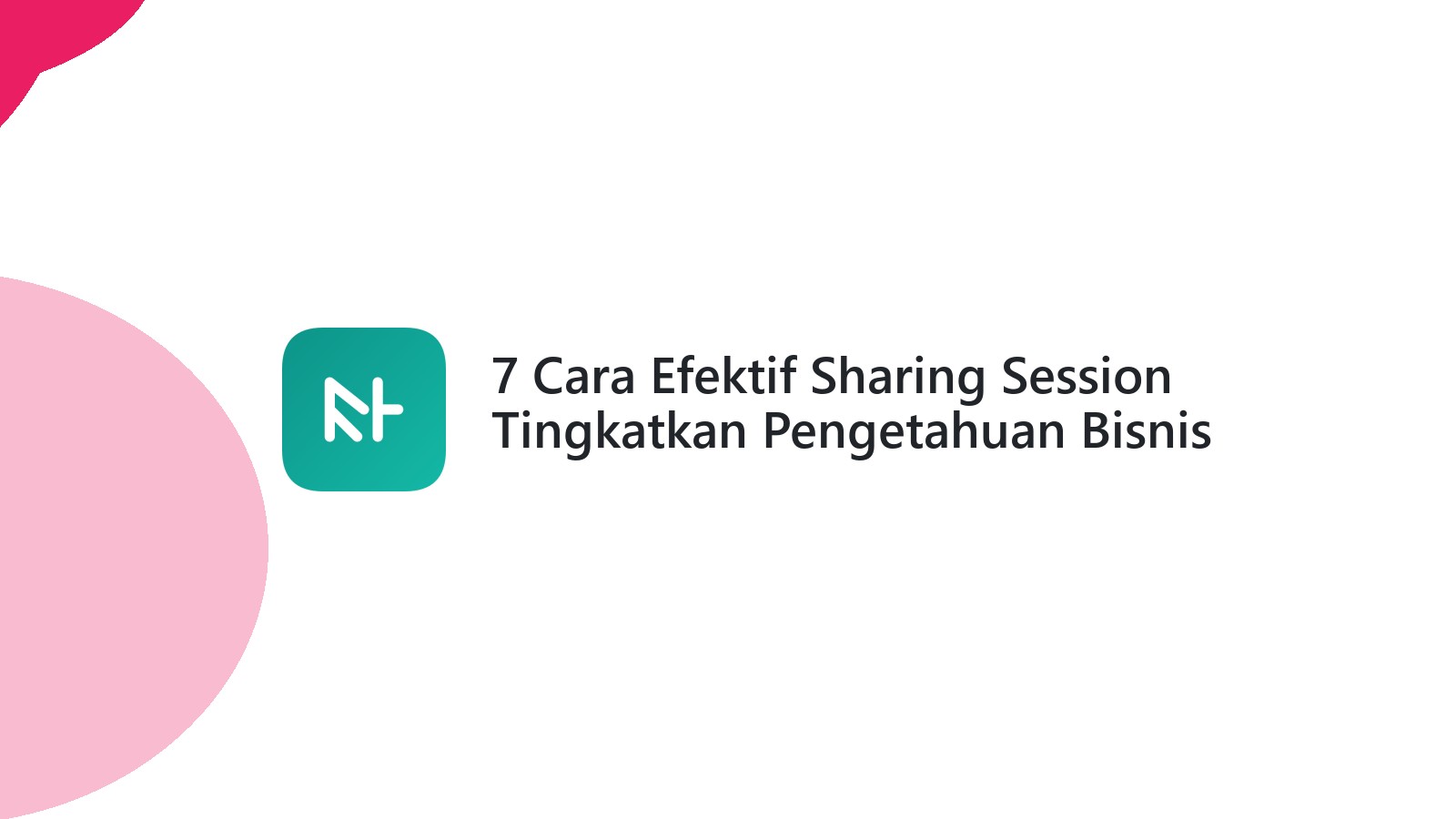 7 Cara Efektif Sharing Session Tingkatkan Pengetahuan Bisnis