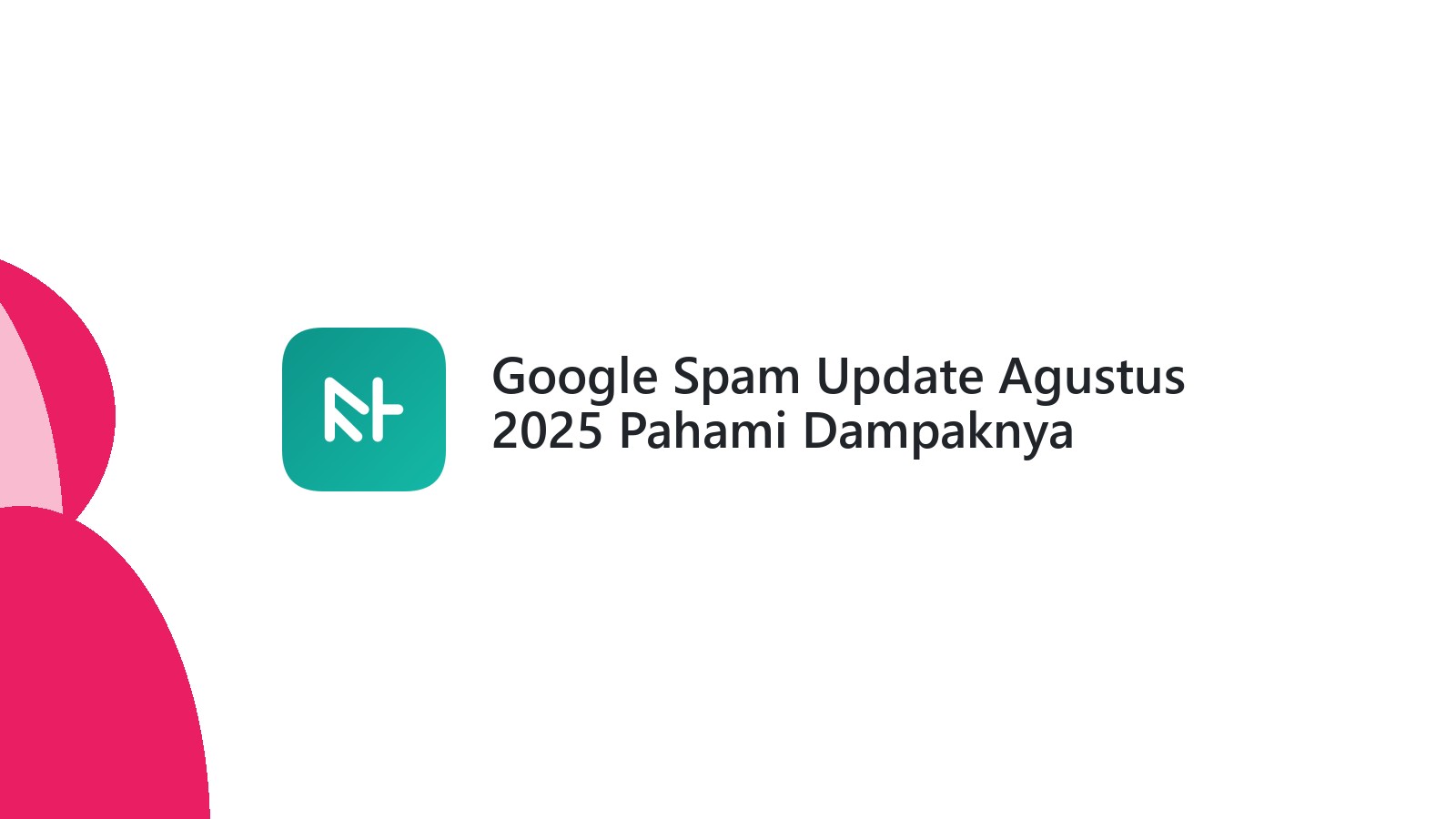 Google Spam Update Agustus 2025 Pahami Dampaknya