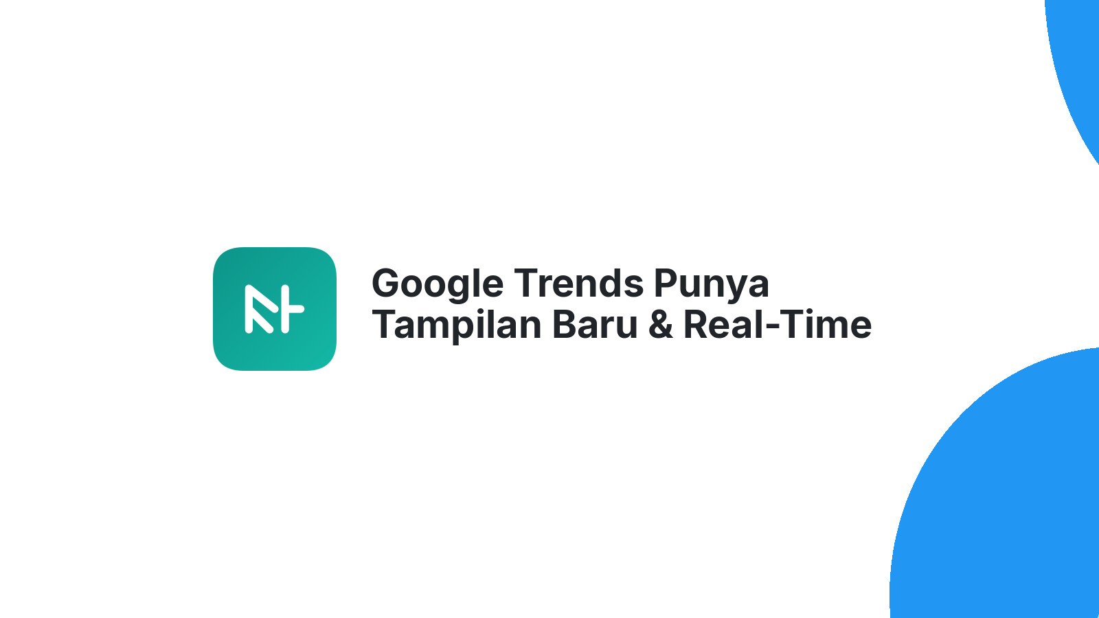Google Trends Punya Tampilan Baru &amp; Real-Time