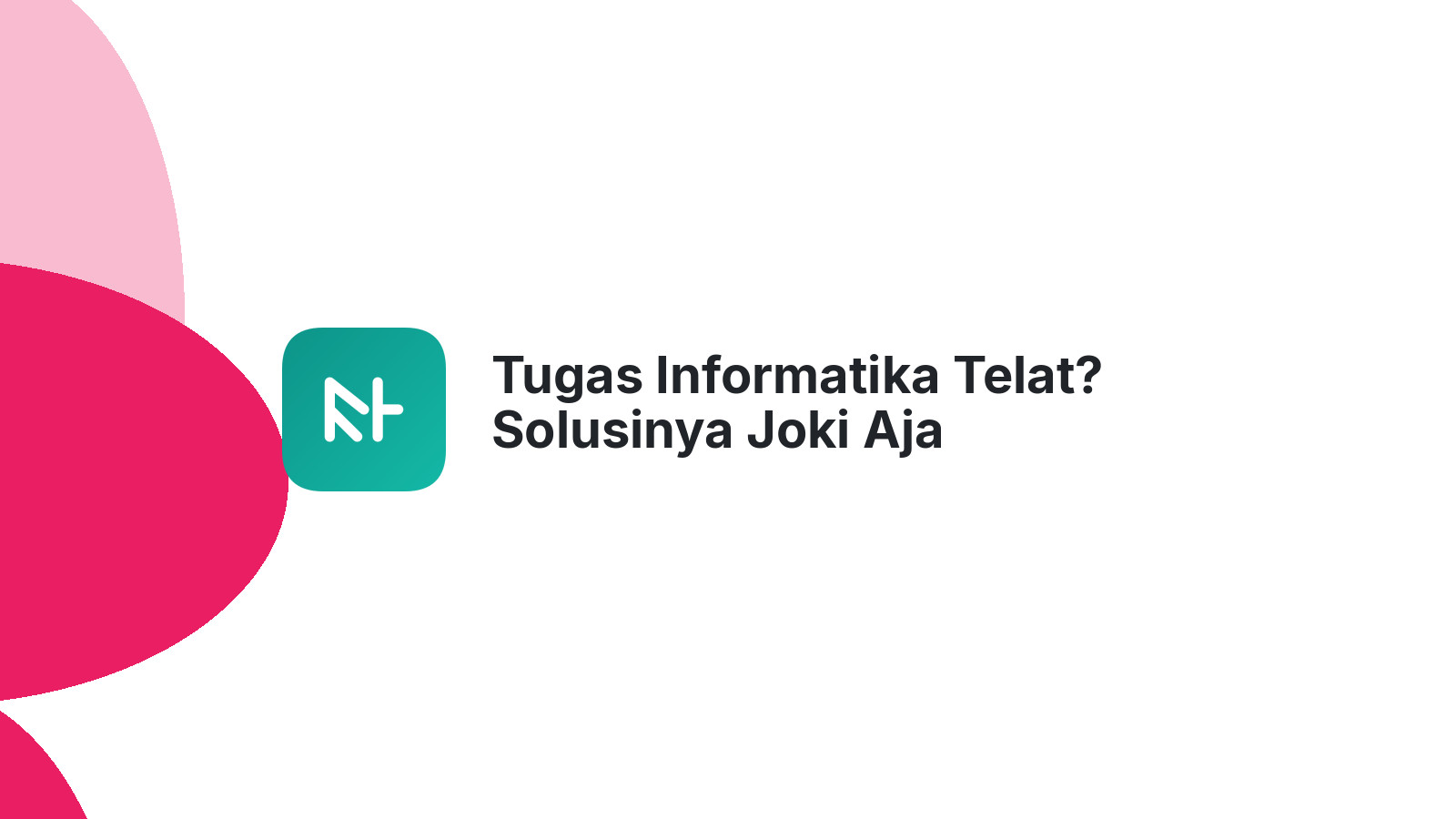 Tugas Informatika Telat? Solusinya Joki Aja