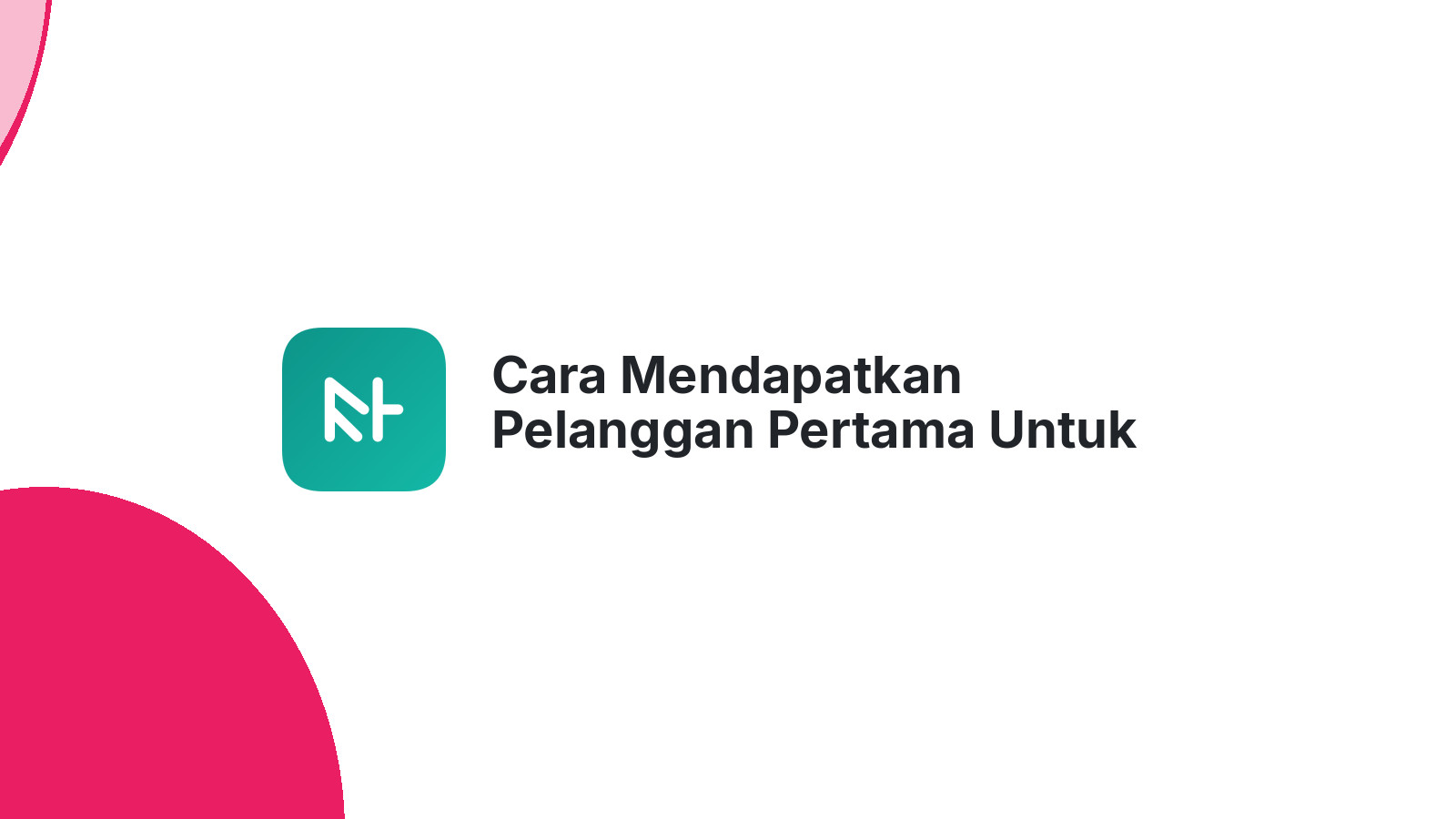 Cara Mendapatkan Pelanggan Pertama Untuk Bisnis Baru