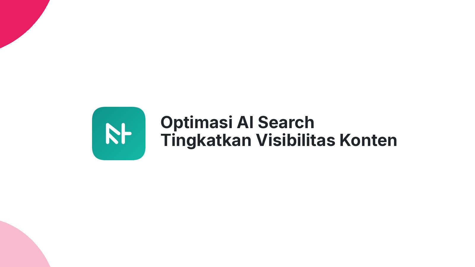 Optimasi AI Search Tingkatkan Visibilitas Konten