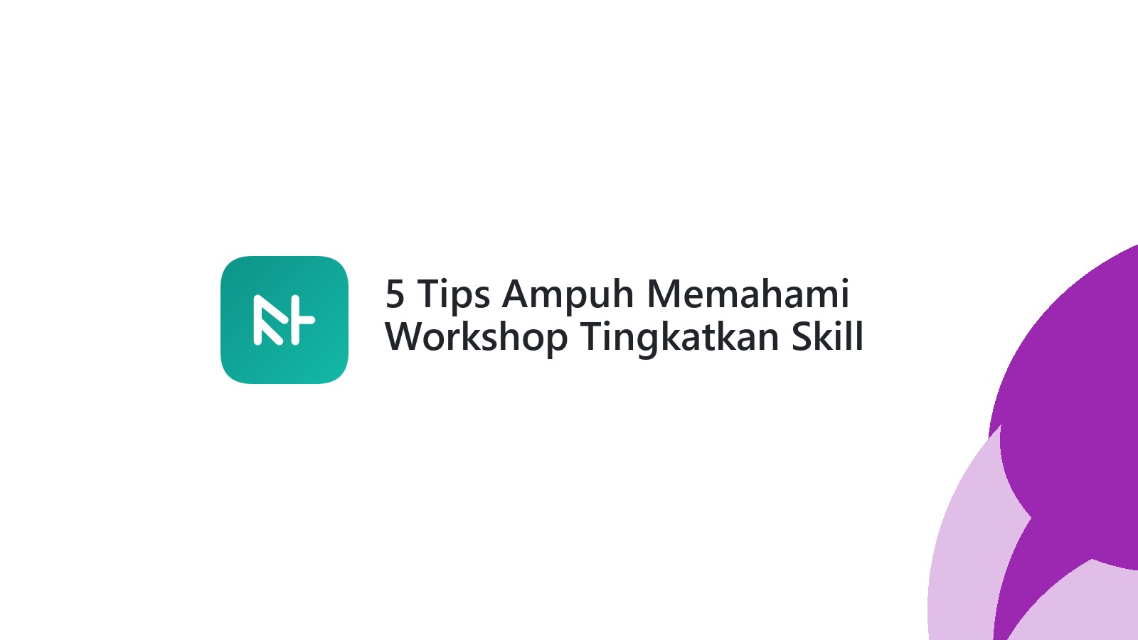 5 Tips Ampuh Memahami Workshop Tingkatkan Skill Anda