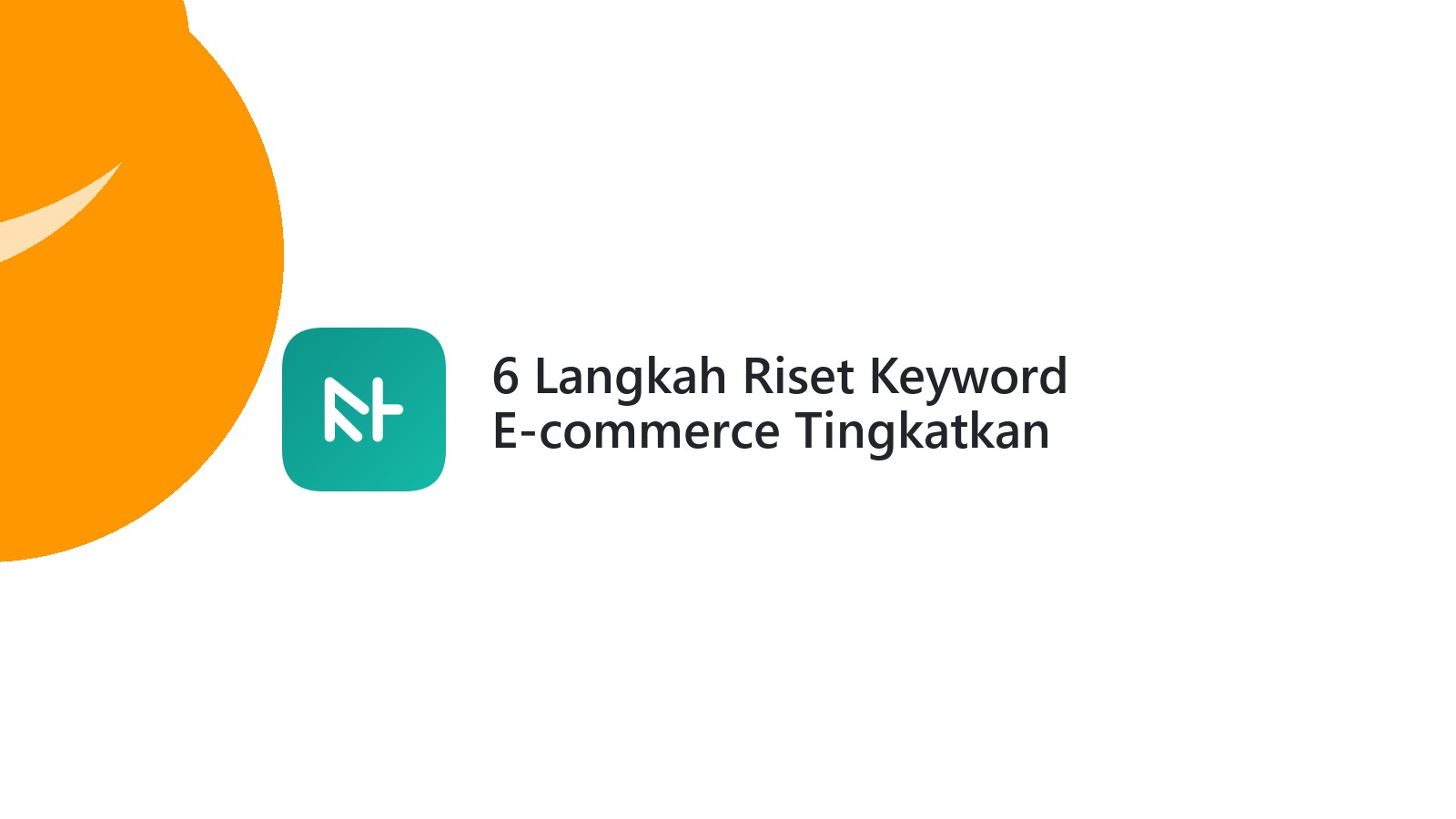 6 Langkah Riset Keyword E-commerce Tingkatkan Visibilitas