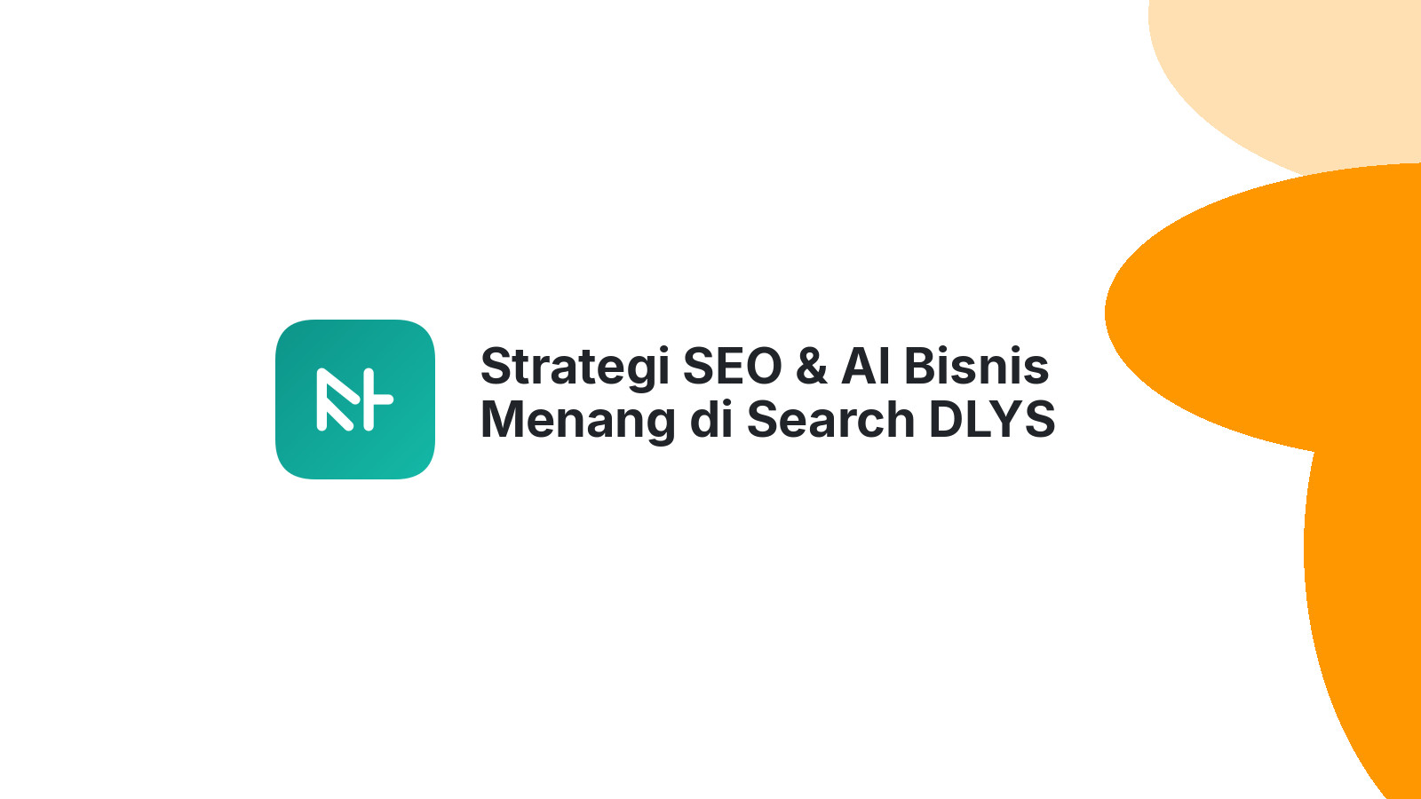 Strategi SEO &amp; AI Bisnis Menang di Search DLYS