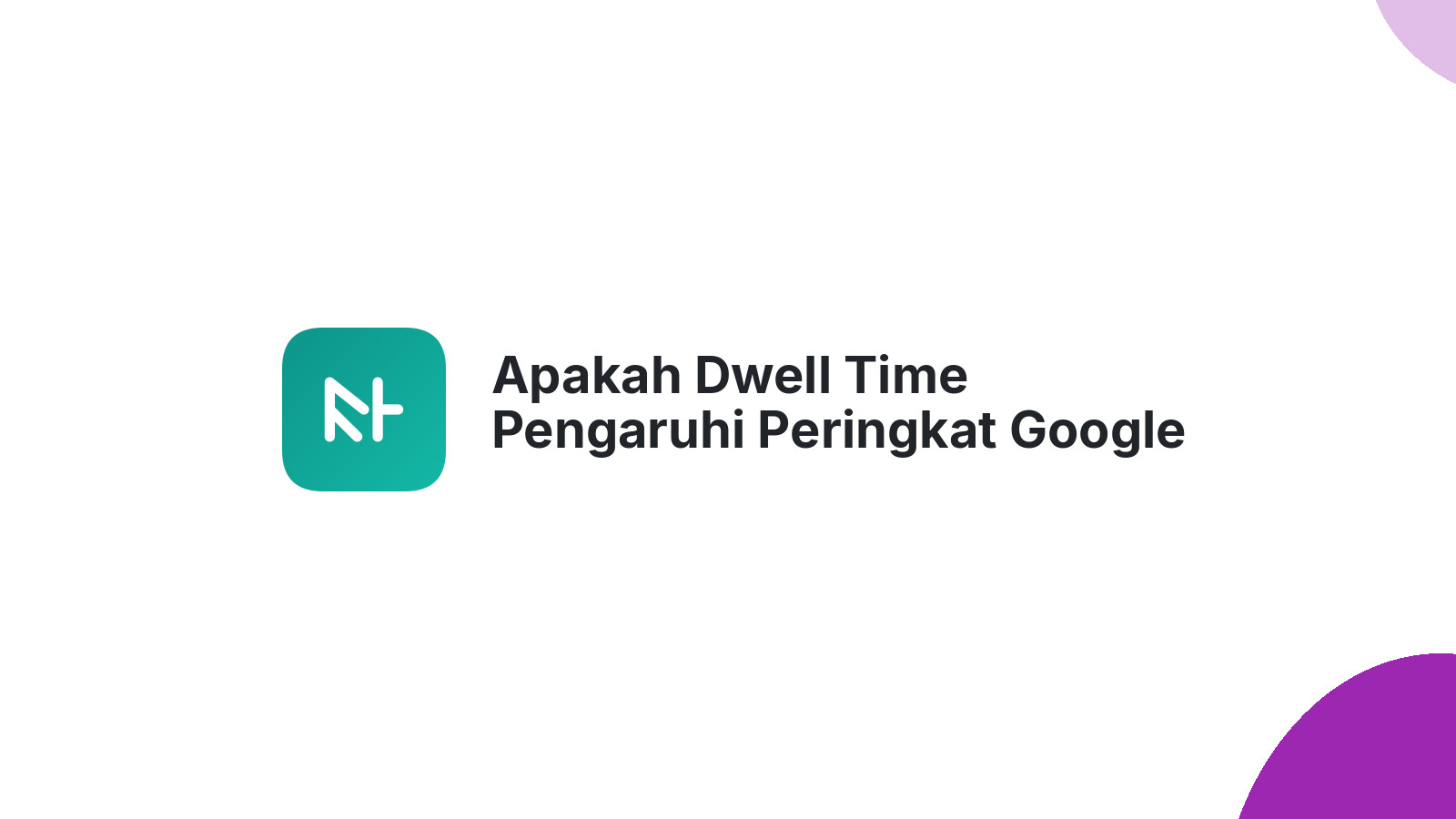 Apakah Dwell Time Pengaruhi Peringkat Google Anda