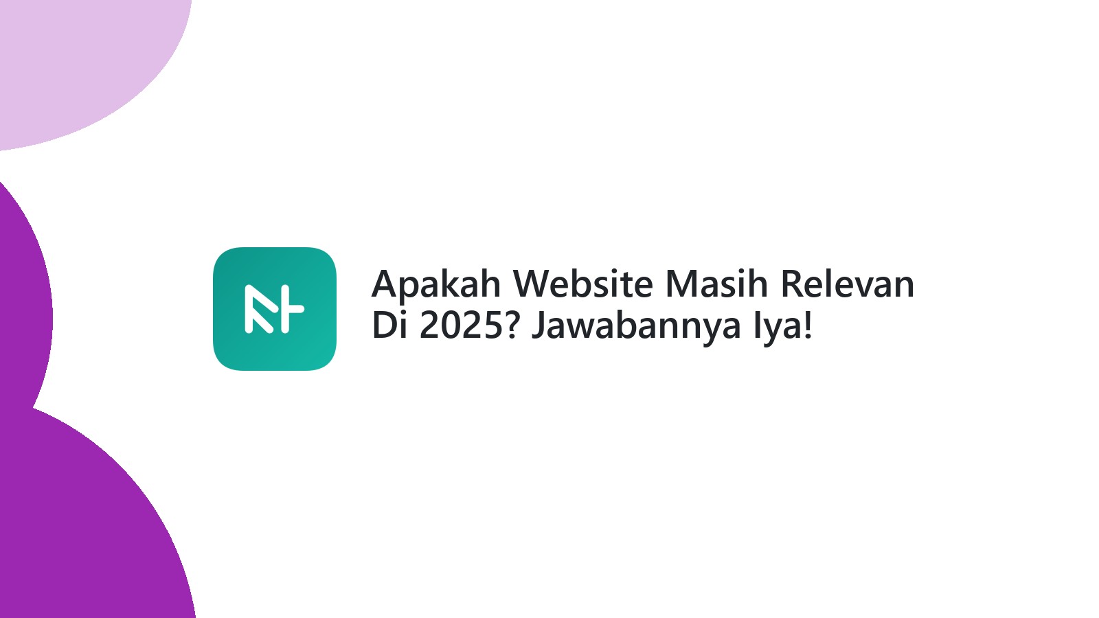 Apakah Website Masih Relevan Di 2025? Jawabannya Iya!